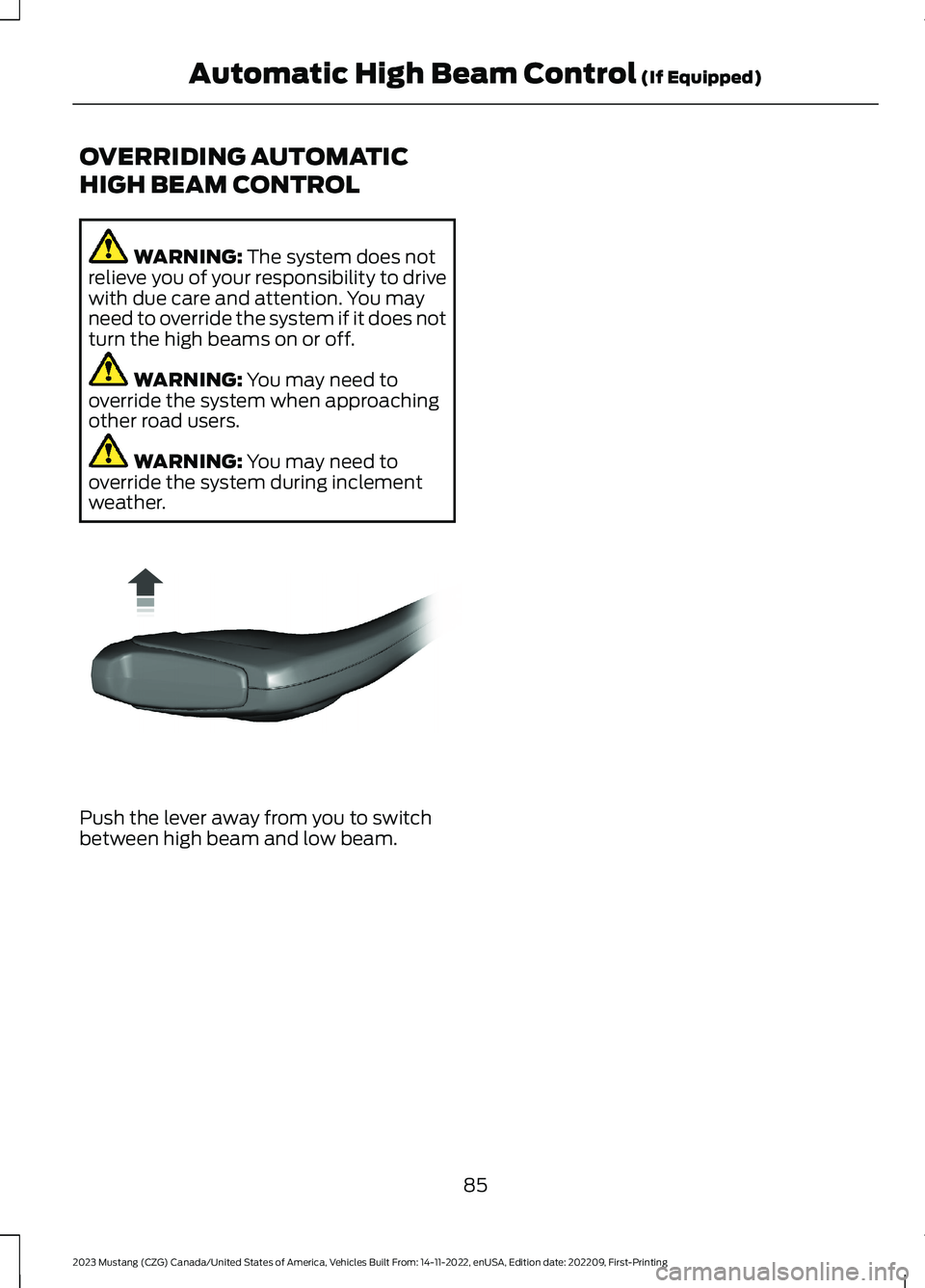 FORD MUSTANG 2023  Owners Manual OVERRIDING AUTOMATIC
HIGH BEAM CONTROL
WARNING: The system does notrelieve you of your responsibility to drivewith due care and attention. You mayneed to override the system if it does notturn the hig