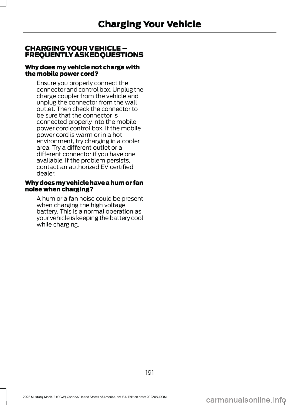 FORD MUSTANG MACH E 2023  Owners Manual CHARGING YOUR VEHICLE –FREQUENTLY ASKED QUESTIONS
Why does my vehicle not charge withthe mobile power cord?
Ensure you properly connect theconnector and control box. Unplug thecharge coupler from th