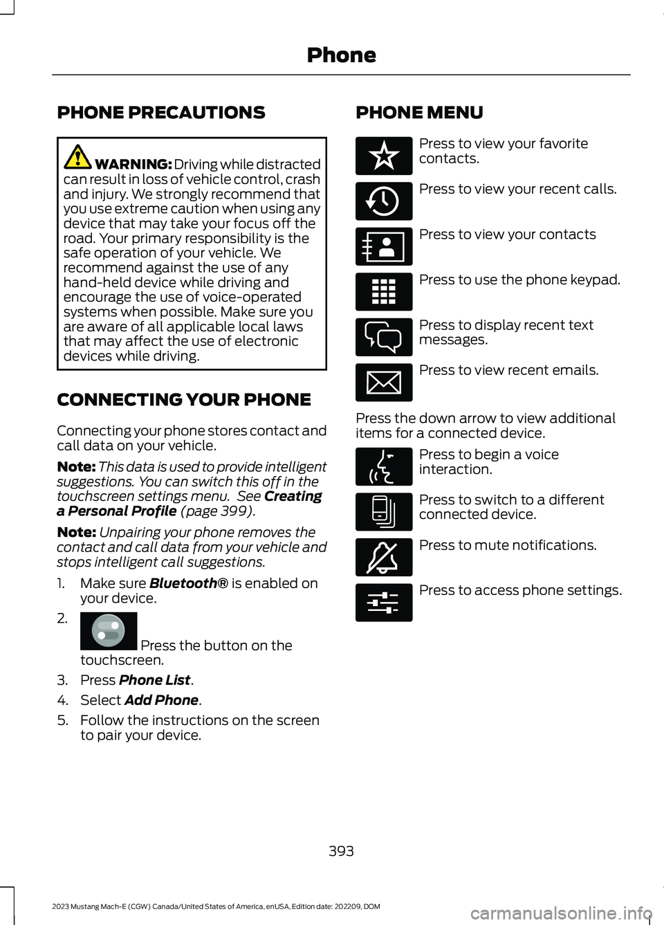 FORD MUSTANG MACH E 2023 Owners Manual PHONE PRECAUTIONS
WARNING: Driving while distractedcan result in loss of vehicle control, crashand injury. We strongly recommend thatyou use extreme caution when using anydevice that may take your foc FORD MUSTANG MACH E 2023 Owners Manual PHONE PRECAUTIONS
WARNING: Driving while distractedcan result in loss of vehicle control, crashand injury. We strongly recommend thatyou use extreme caution when using anydevice that may take your foc