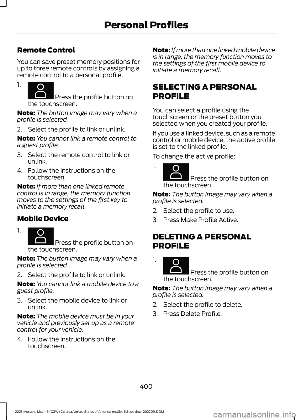 FORD MUSTANG MACH E 2023 Owners Manual Remote Control
You can save preset memory positions forup to three remote controls by assigning aremote control to a personal profile.
1.
Press the profile button onthe touchscreen.
Note:The button i FORD MUSTANG MACH E 2023 Owners Manual Remote Control
You can save preset memory positions forup to three remote controls by assigning aremote control to a personal profile.
1.
Press the profile button onthe touchscreen.
Note:The button i