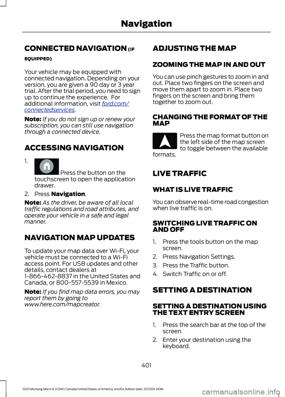 FORD MUSTANG MACH E 2023 Owners Manual CONNECTED NAVIGATION (IF
EQUIPPED)
Your vehicle may be equipped withconnected navigation. Depending on yourversion, you are given a 90 day or 3 yeartrial. After the trial period, you need to signup to FORD MUSTANG MACH E 2023 Owners Manual CONNECTED NAVIGATION (IF
EQUIPPED)
Your vehicle may be equipped withconnected navigation. Depending on yourversion, you are given a 90 day or 3 yeartrial. After the trial period, you need to signup to