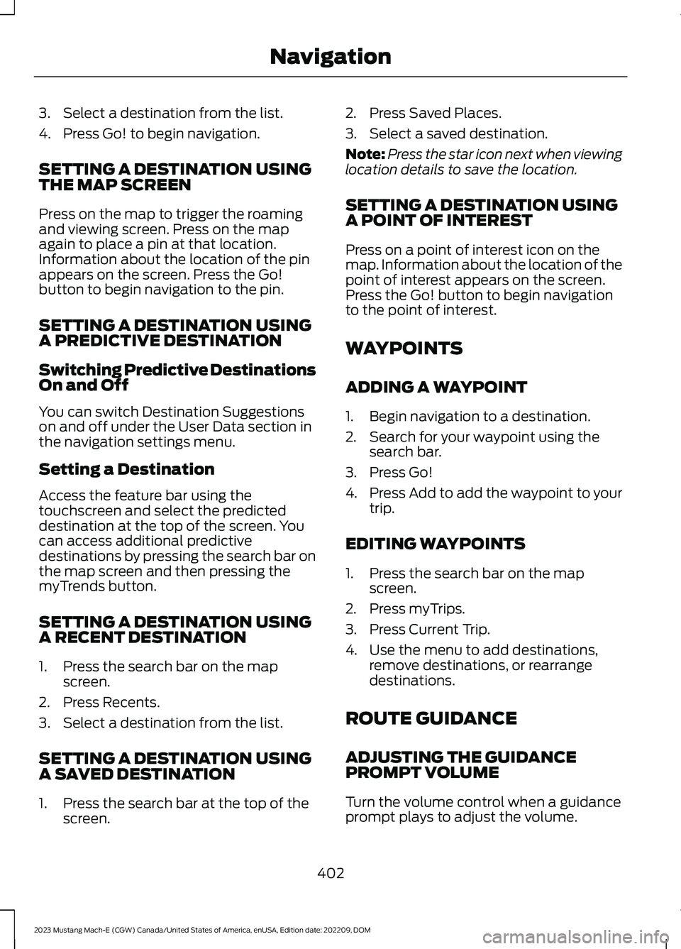 FORD MUSTANG MACH E 2023 Owners Manual 3.Select a destination from the list.
4.Press Go! to begin navigation.
SETTING A DESTINATION USINGTHE MAP SCREEN
Press on the map to trigger the roamingand viewing screen. Press on the mapagain to pla FORD MUSTANG MACH E 2023 Owners Manual 3.Select a destination from the list.
4.Press Go! to begin navigation.
SETTING A DESTINATION USINGTHE MAP SCREEN
Press on the map to trigger the roamingand viewing screen. Press on the mapagain to pla