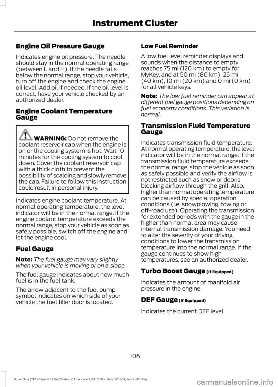 FORD SUPER DUTY 2019 Owners Manual Engine Oil Pressure Gauge
Indicates engine oil pressure. The needle
should stay in the normal operating range
(between L and H). If the needle falls
below the normal range, stop your vehicle,
turn off FORD SUPER DUTY 2019 Owners Manual Engine Oil Pressure Gauge
Indicates engine oil pressure. The needle
should stay in the normal operating range
(between L and H). If the needle falls
below the normal range, stop your vehicle,
turn off