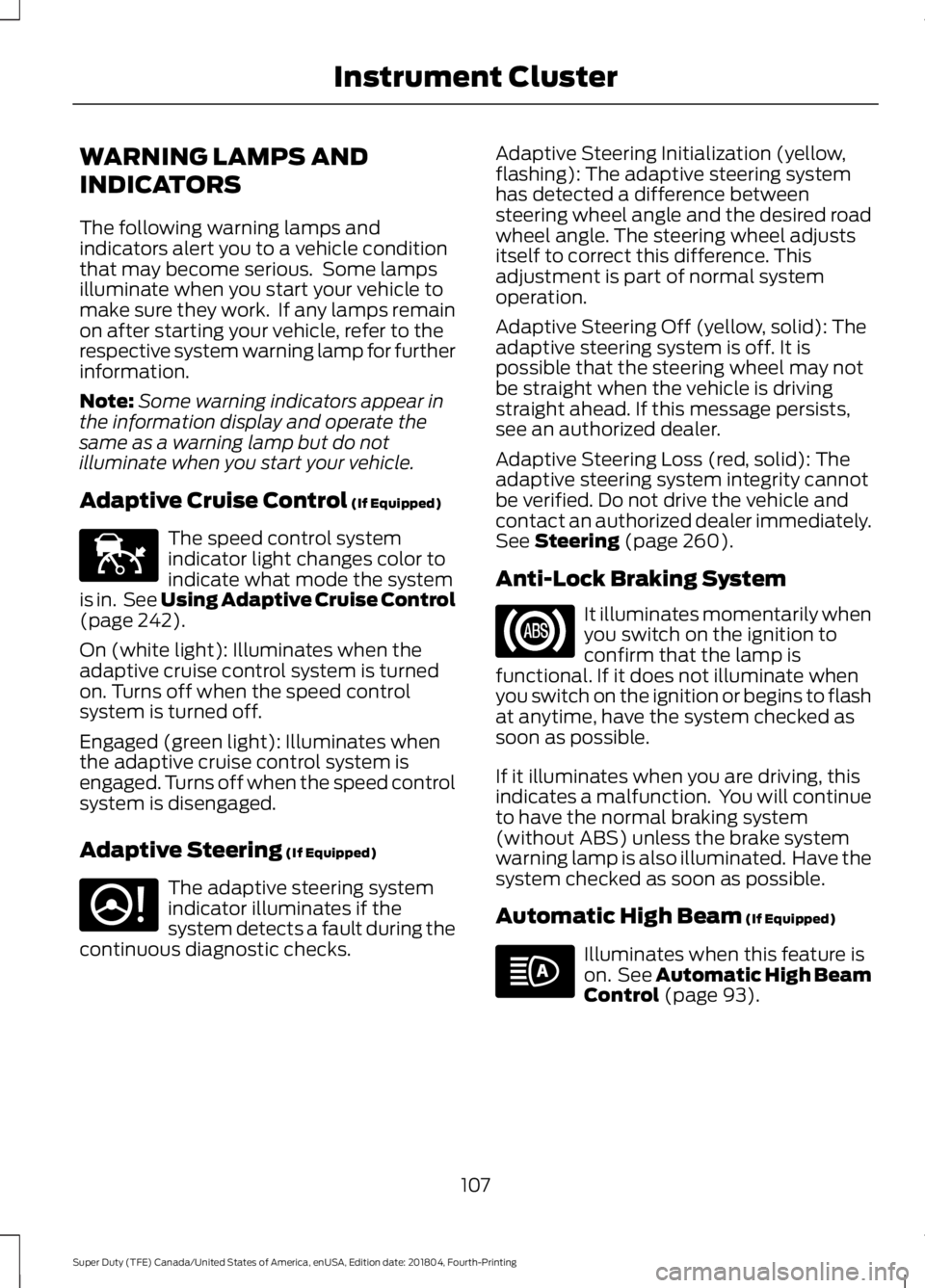 FORD SUPER DUTY 2019 Owners Manual WARNING LAMPS AND
INDICATORS
The following warning lamps and
indicators alert you to a vehicle condition
that may become serious. Some lamps
illuminate when you start your vehicle to
make sure they w FORD SUPER DUTY 2019 Owners Manual WARNING LAMPS AND
INDICATORS
The following warning lamps and
indicators alert you to a vehicle condition
that may become serious. Some lamps
illuminate when you start your vehicle to
make sure they w