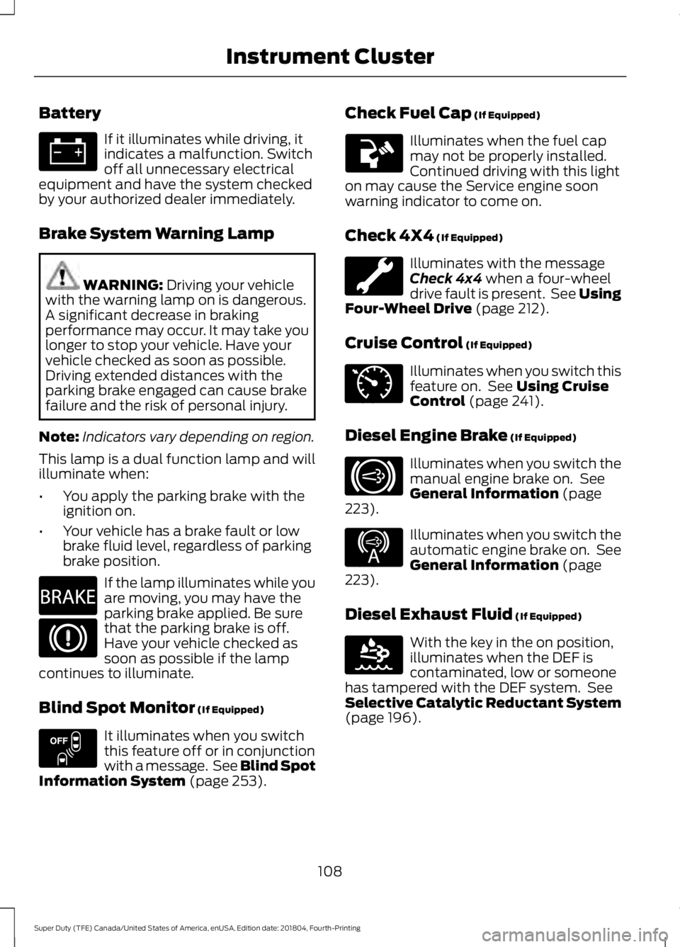 FORD SUPER DUTY 2019 Owners Manual Battery
If it illuminates while driving, it
indicates a malfunction. Switch
off all unnecessary electrical
equipment and have the system checked
by your authorized dealer immediately.
Brake System War FORD SUPER DUTY 2019 Owners Manual Battery
If it illuminates while driving, it
indicates a malfunction. Switch
off all unnecessary electrical
equipment and have the system checked
by your authorized dealer immediately.
Brake System War
