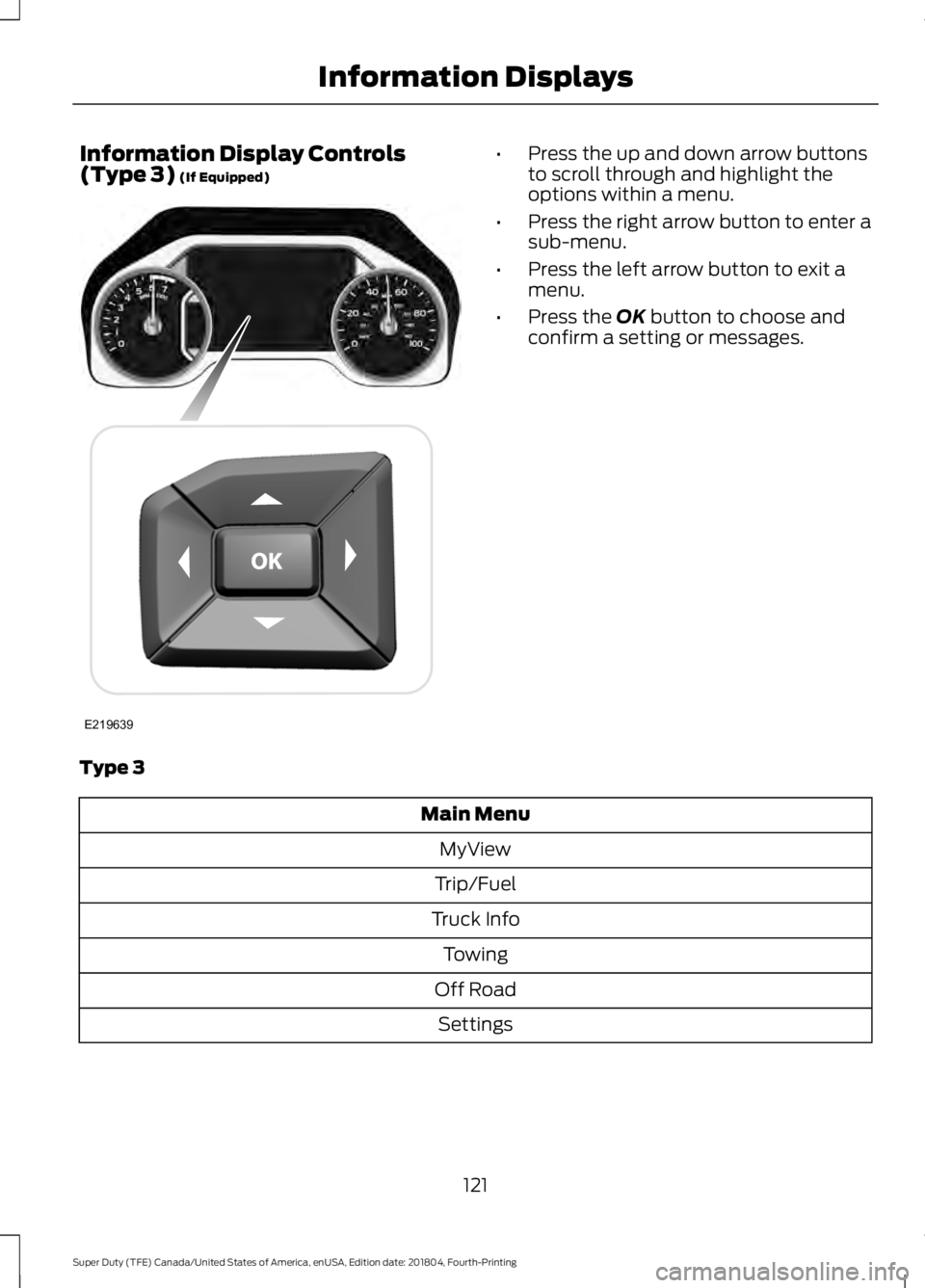 FORD SUPER DUTY 2019  Owners Manual Information Display Controls
(Type 3) (If Equipped) •
Press the up and down arrow buttons
to scroll through and highlight the
options within a menu.
• Press the right arrow button to enter a
sub-m