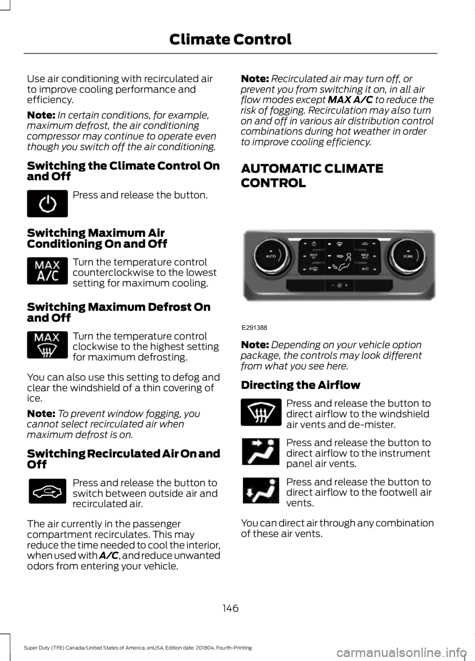 FORD SUPER DUTY 2019 Owners Manual Use air conditioning with recirculated air
to improve cooling performance and
efficiency.
Note:
In certain conditions, for example,
maximum defrost, the air conditioning
compressor may continue to ope FORD SUPER DUTY 2019 Owners Manual Use air conditioning with recirculated air
to improve cooling performance and
efficiency.
Note:
In certain conditions, for example,
maximum defrost, the air conditioning
compressor may continue to ope