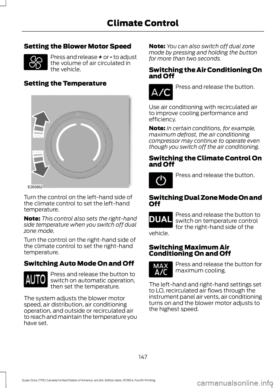 FORD SUPER DUTY 2019 Owners Manual Setting the Blower Motor Speed
Press and release + or - to adjust
the volume of air circulated in
the vehicle.
Setting the Temperature Turn the control on the left-hand side of
the climate control to FORD SUPER DUTY 2019 Owners Manual Setting the Blower Motor Speed
Press and release + or - to adjust
the volume of air circulated in
the vehicle.
Setting the Temperature Turn the control on the left-hand side of
the climate control to