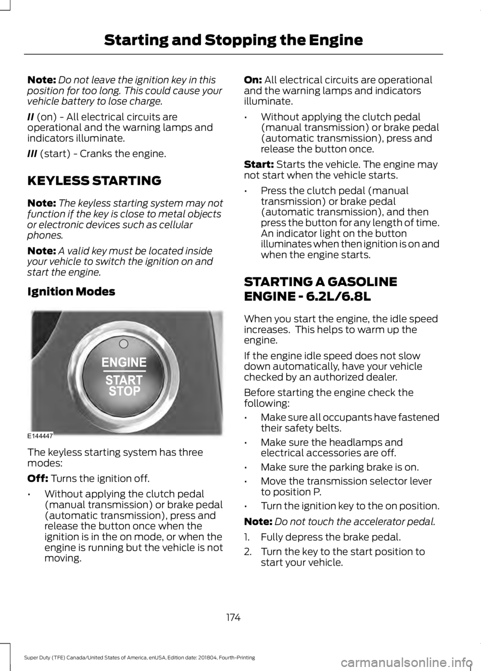 FORD SUPER DUTY 2019 Owners Manual Note:
Do not leave the ignition key in this
position for too long. This could cause your
vehicle battery to lose charge.
II (on) - All electrical circuits are
operational and the warning lamps and
ind FORD SUPER DUTY 2019 Owners Manual Note:
Do not leave the ignition key in this
position for too long. This could cause your
vehicle battery to lose charge.
II (on) - All electrical circuits are
operational and the warning lamps and
ind