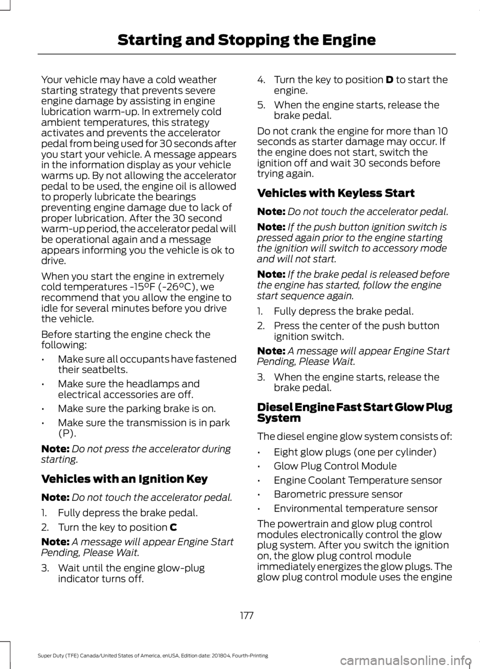 FORD SUPER DUTY 2019 Owners Manual Your vehicle may have a cold weather
starting strategy that prevents severe
engine damage by assisting in engine
lubrication warm-up. In extremely cold
ambient temperatures, this strategy
activates an FORD SUPER DUTY 2019 Owners Manual Your vehicle may have a cold weather
starting strategy that prevents severe
engine damage by assisting in engine
lubrication warm-up. In extremely cold
ambient temperatures, this strategy
activates an