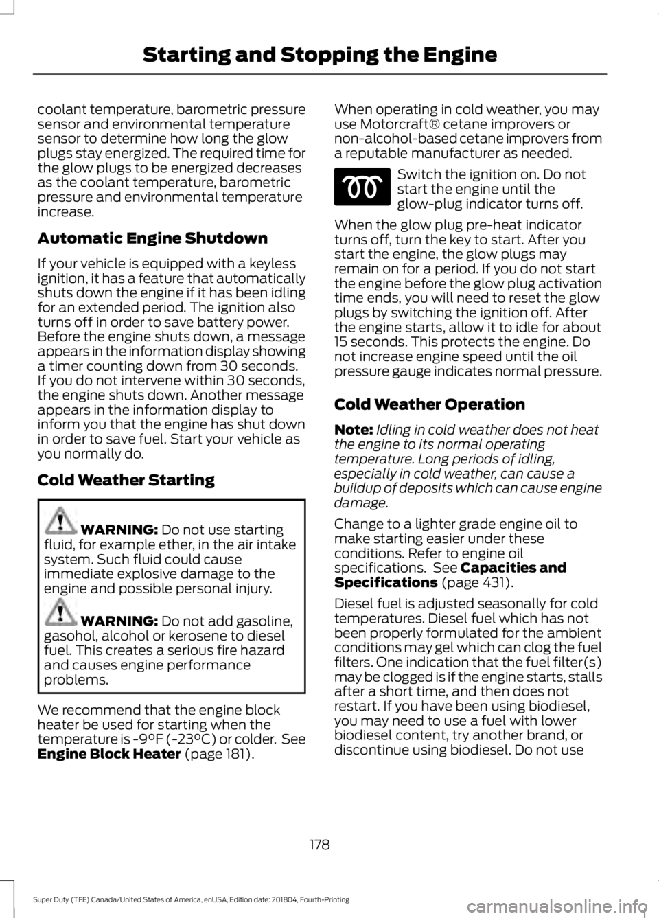 FORD SUPER DUTY 2019 Owners Manual coolant temperature, barometric pressure
sensor and environmental temperature
sensor to determine how long the glow
plugs stay energized. The required time for
the glow plugs to be energized decreases FORD SUPER DUTY 2019 Owners Manual coolant temperature, barometric pressure
sensor and environmental temperature
sensor to determine how long the glow
plugs stay energized. The required time for
the glow plugs to be energized decreases