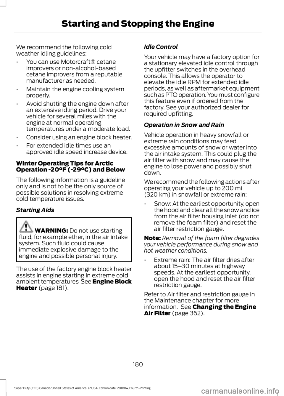 FORD SUPER DUTY 2019 Owners Manual We recommend the following cold
weather idling guidelines:
•
You can use Motorcraft® cetane
improvers or non-alcohol-based
cetane improvers from a reputable
manufacturer as needed.
• Maintain the FORD SUPER DUTY 2019 Owners Manual We recommend the following cold
weather idling guidelines:
•
You can use Motorcraft® cetane
improvers or non-alcohol-based
cetane improvers from a reputable
manufacturer as needed.
• Maintain the