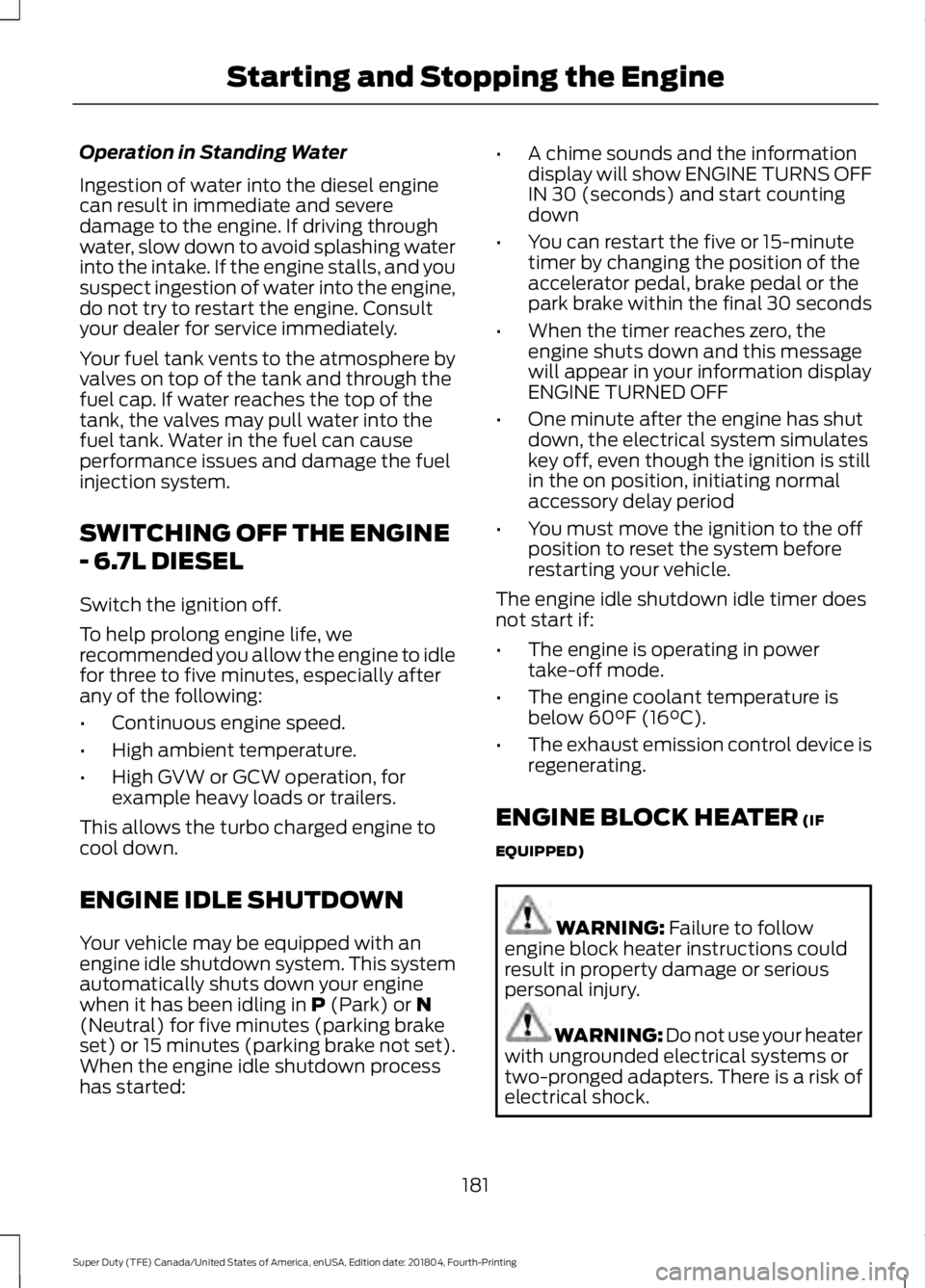 FORD SUPER DUTY 2019 Owners Manual Operation in Standing Water
Ingestion of water into the diesel engine
can result in immediate and severe
damage to the engine. If driving through
water, slow down to avoid splashing water
into the int FORD SUPER DUTY 2019 Owners Manual Operation in Standing Water
Ingestion of water into the diesel engine
can result in immediate and severe
damage to the engine. If driving through
water, slow down to avoid splashing water
into the int