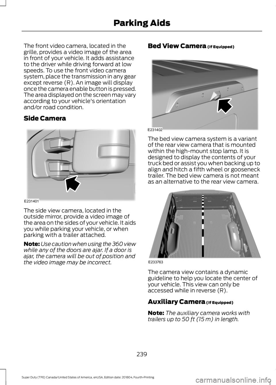 FORD SUPER DUTY 2019 Owners Manual The front video camera, located in the
grille, provides a video image of the area
in front of your vehicle. It adds assistance
to the driver while driving forward at low
speeds. To use the front video FORD SUPER DUTY 2019 Owners Manual The front video camera, located in the
grille, provides a video image of the area
in front of your vehicle. It adds assistance
to the driver while driving forward at low
speeds. To use the front video