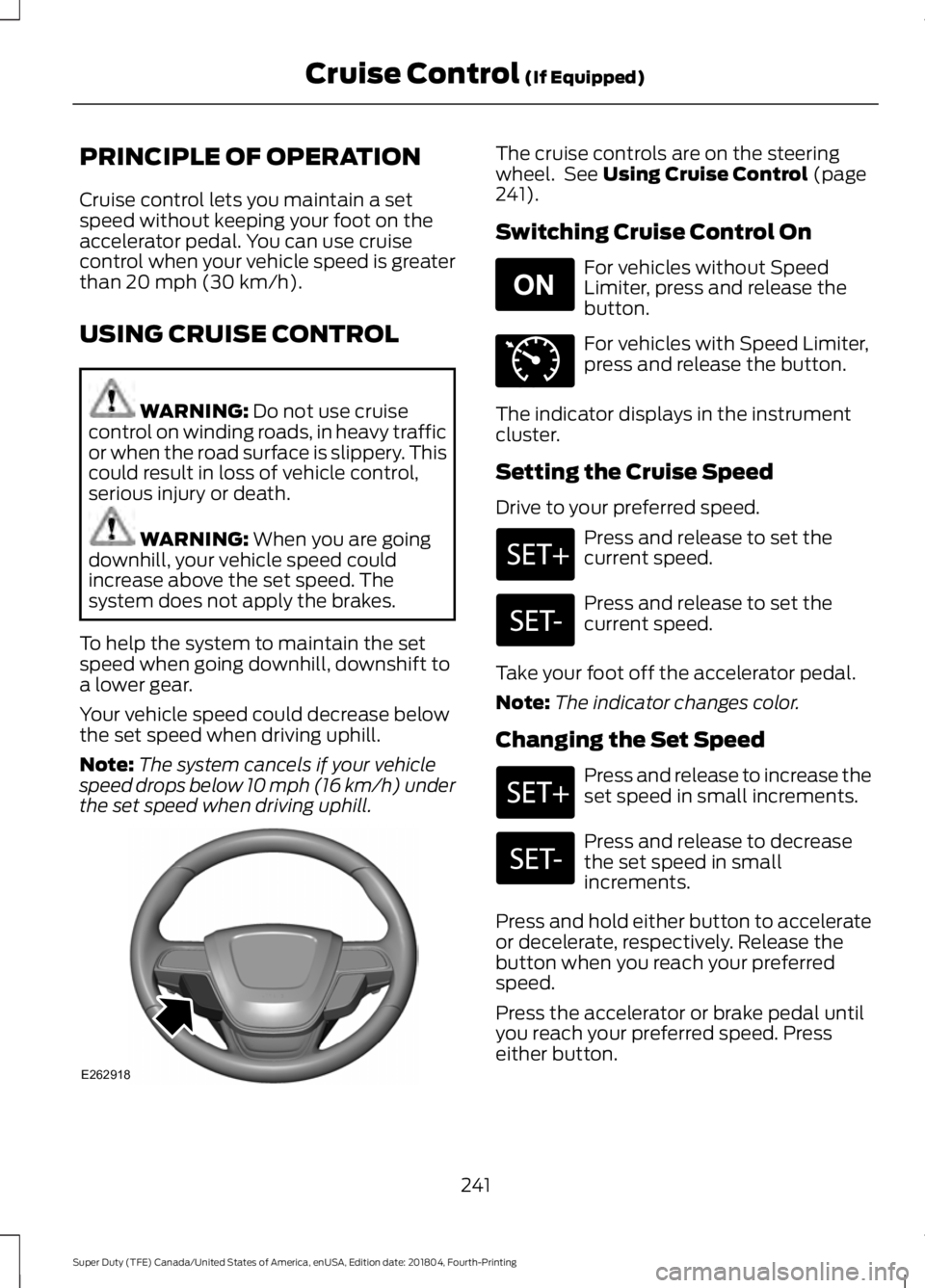 FORD SUPER DUTY 2019 Owners Manual PRINCIPLE OF OPERATION
Cruise control lets you maintain a set
speed without keeping your foot on the
accelerator pedal. You can use cruise
control when your vehicle speed is greater
than 20 mph (30 km FORD SUPER DUTY 2019 Owners Manual PRINCIPLE OF OPERATION
Cruise control lets you maintain a set
speed without keeping your foot on the
accelerator pedal. You can use cruise
control when your vehicle speed is greater
than 20 mph (30 km