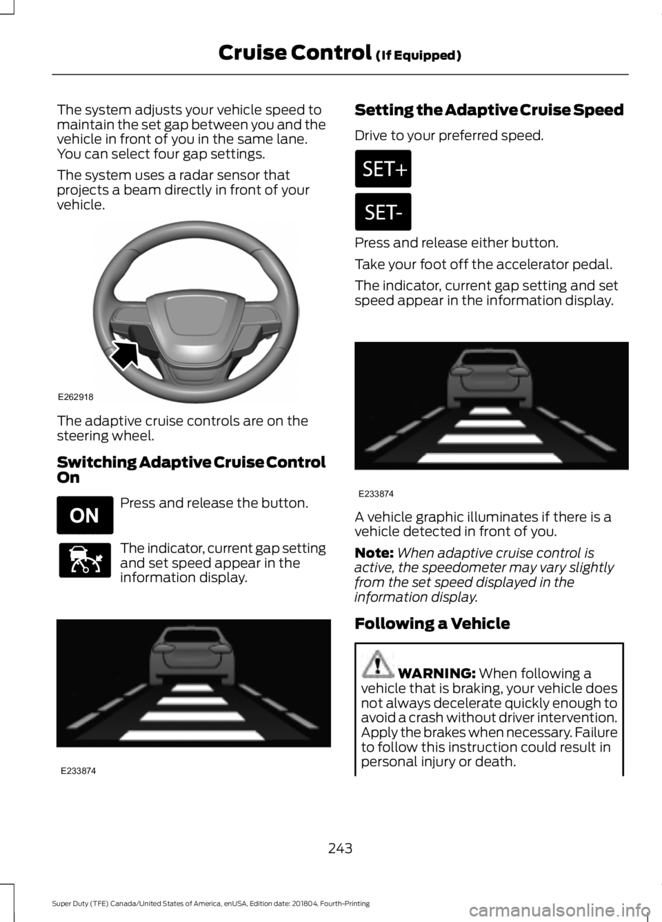 FORD SUPER DUTY 2019 Owners Manual The system adjusts your vehicle speed to
maintain the set gap between you and the
vehicle in front of you in the same lane.
You can select four gap settings.
The system uses a radar sensor that
projec FORD SUPER DUTY 2019 Owners Manual The system adjusts your vehicle speed to
maintain the set gap between you and the
vehicle in front of you in the same lane.
You can select four gap settings.
The system uses a radar sensor that
projec