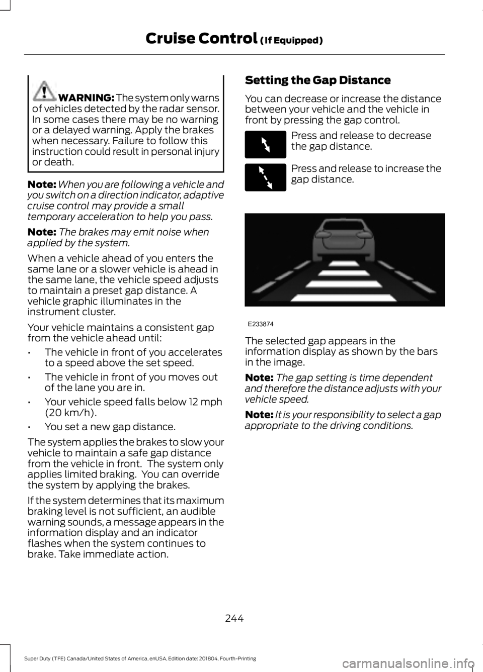FORD SUPER DUTY 2019 Owners Manual WARNING: The system only warns
of vehicles detected by the radar sensor.
In some cases there may be no warning
or a delayed warning. Apply the brakes
when necessary. Failure to follow this
instruction FORD SUPER DUTY 2019 Owners Manual WARNING: The system only warns
of vehicles detected by the radar sensor.
In some cases there may be no warning
or a delayed warning. Apply the brakes
when necessary. Failure to follow this
instruction
