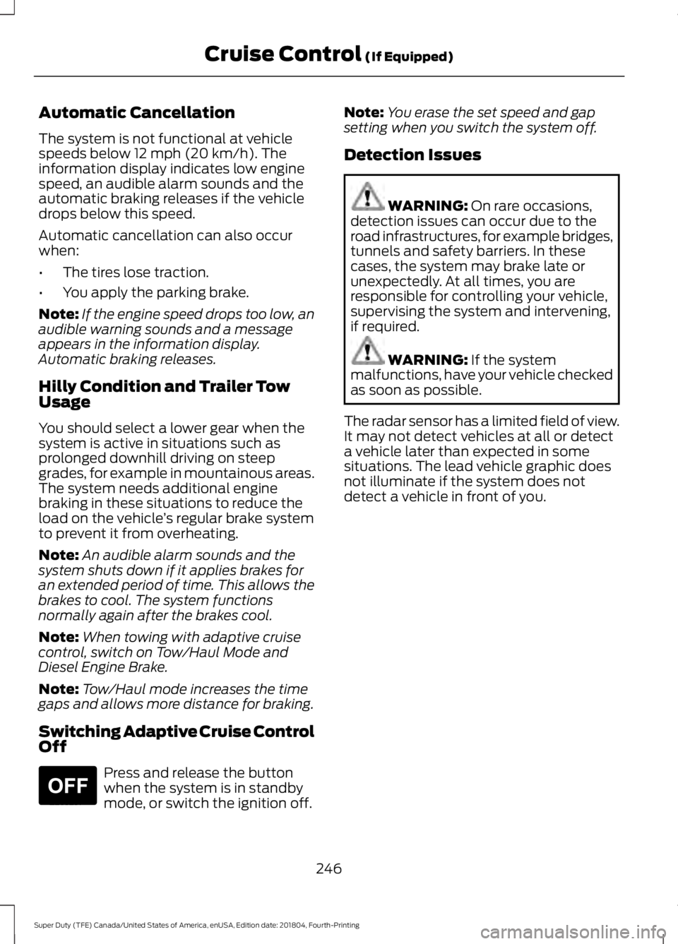 FORD SUPER DUTY 2019 Owners Manual Automatic Cancellation
The system is not functional at vehicle
speeds below 12 mph (20 km/h). The
information display indicates low engine
speed, an audible alarm sounds and the
automatic braking rele FORD SUPER DUTY 2019 Owners Manual Automatic Cancellation
The system is not functional at vehicle
speeds below 12 mph (20 km/h). The
information display indicates low engine
speed, an audible alarm sounds and the
automatic braking rele