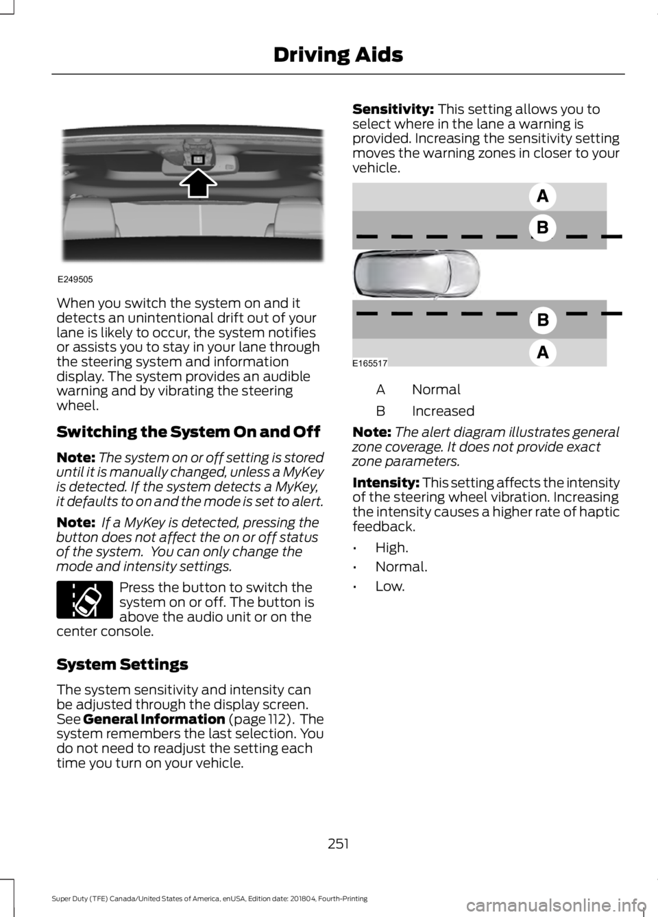 FORD SUPER DUTY 2019 Owners Manual When you switch the system on and it
detects an unintentional drift out of your
lane is likely to occur, the system notifies
or assists you to stay in your lane through
the steering system and informa FORD SUPER DUTY 2019 Owners Manual When you switch the system on and it
detects an unintentional drift out of your
lane is likely to occur, the system notifies
or assists you to stay in your lane through
the steering system and informa