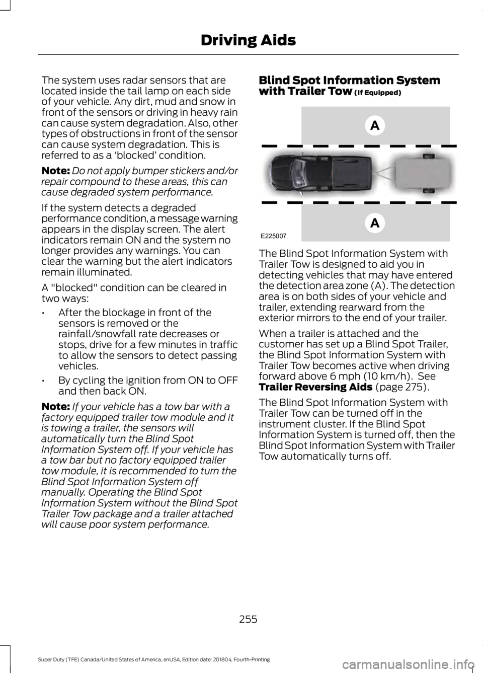 FORD SUPER DUTY 2019 Owners Manual The system uses radar sensors that are
located inside the tail lamp on each side
of your vehicle. Any dirt, mud and snow in
front of the sensors or driving in heavy rain
can cause system degradation. FORD SUPER DUTY 2019 Owners Manual The system uses radar sensors that are
located inside the tail lamp on each side
of your vehicle. Any dirt, mud and snow in
front of the sensors or driving in heavy rain
can cause system degradation.