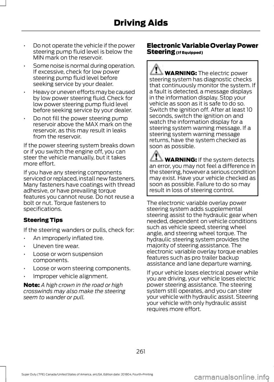 FORD SUPER DUTY 2019 Owners Manual •
Do not operate the vehicle if the power
steering pump fluid level is below the
MIN mark on the reservoir.
• Some noise is normal during operation.
If excessive, check for low power
steering pump FORD SUPER DUTY 2019 Owners Manual •
Do not operate the vehicle if the power
steering pump fluid level is below the
MIN mark on the reservoir.
• Some noise is normal during operation.
If excessive, check for low power
steering pump