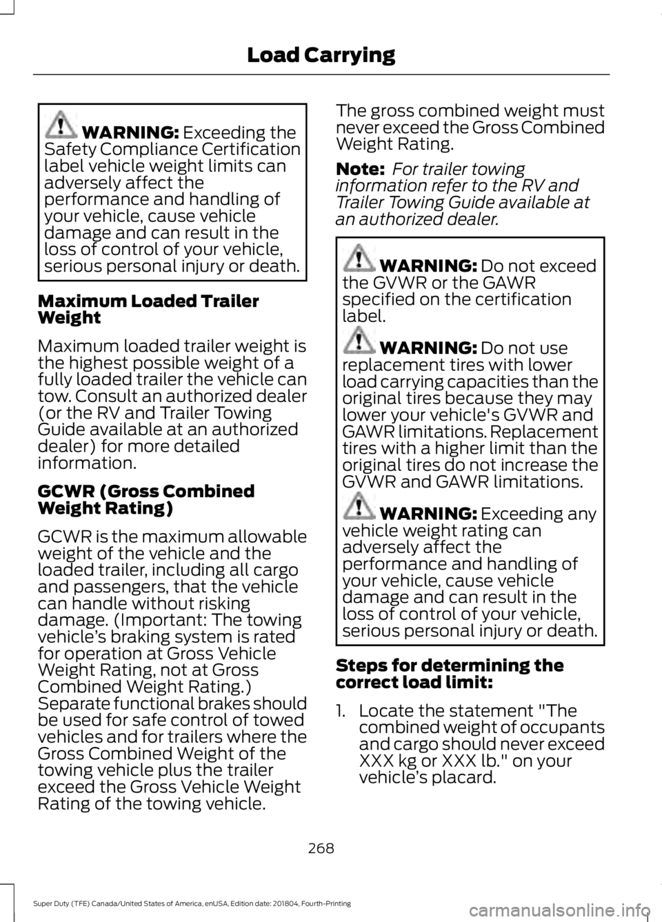 FORD SUPER DUTY 2019 Owners Manual WARNING: Exceeding the
Safety Compliance Certification
label vehicle weight limits can
adversely affect the
performance and handling of
your vehicle, cause vehicle
damage and can result in the
loss of FORD SUPER DUTY 2019 Owners Manual WARNING: Exceeding the
Safety Compliance Certification
label vehicle weight limits can
adversely affect the
performance and handling of
your vehicle, cause vehicle
damage and can result in the
loss of