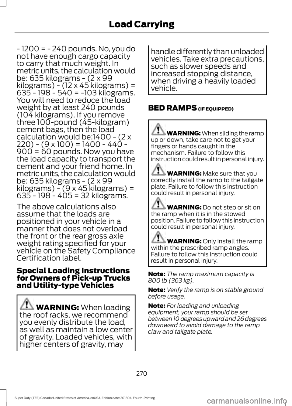 FORD SUPER DUTY 2019 Owners Manual - 1200 = - 240 pounds. No, you do
not have enough cargo capacity
to carry that much weight. In
metric units, the calculation would
be: 635 kilograms - (2 x 99
kilograms) - (12 x 45 kilograms) =
635 - FORD SUPER DUTY 2019 Owners Manual - 1200 = - 240 pounds. No, you do
not have enough cargo capacity
to carry that much weight. In
metric units, the calculation would
be: 635 kilograms - (2 x 99
kilograms) - (12 x 45 kilograms) =
635 -