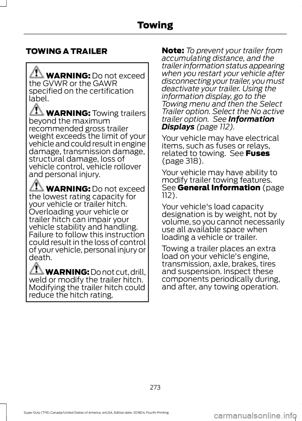 FORD SUPER DUTY 2019 Owners Manual TOWING A TRAILER
WARNING: Do not exceed
the GVWR or the GAWR
specified on the certification
label. WARNING:
Towing trailers
beyond the maximum
recommended gross trailer
weight exceeds the limit of yo FORD SUPER DUTY 2019 Owners Manual TOWING A TRAILER
WARNING: Do not exceed
the GVWR or the GAWR
specified on the certification
label. WARNING:
Towing trailers
beyond the maximum
recommended gross trailer
weight exceeds the limit of yo