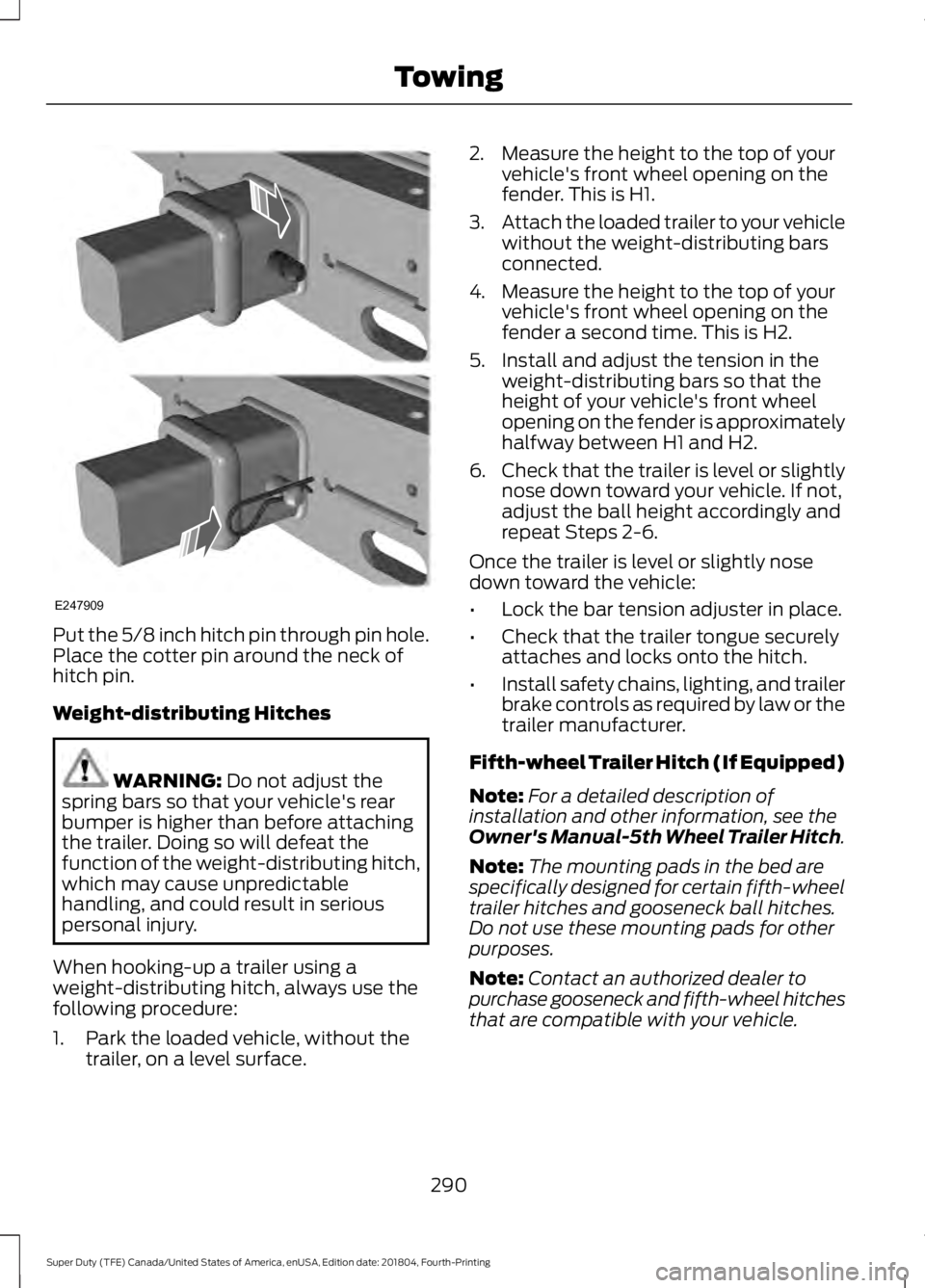 FORD SUPER DUTY 2019  Owners Manual Put the 5/8 inch hitch pin through pin hole.
Place the cotter pin around the neck of
hitch pin.
Weight-distributing Hitches
WARNING: Do not adjust the
spring bars so that your vehicle's rear
bumpe