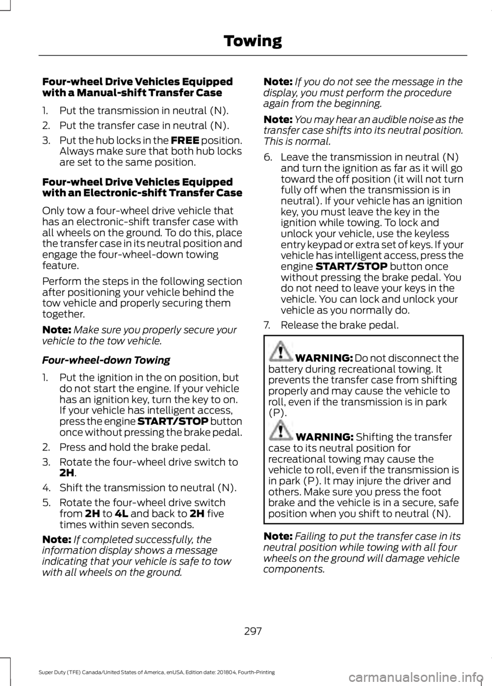 FORD SUPER DUTY 2019  Owners Manual Four-wheel Drive Vehicles Equipped
with a Manual-shift Transfer Case
1. Put the transmission in neutral (N).
2. Put the transfer case in neutral (N).
3.
Put the hub locks in the FREE position.
Always 
