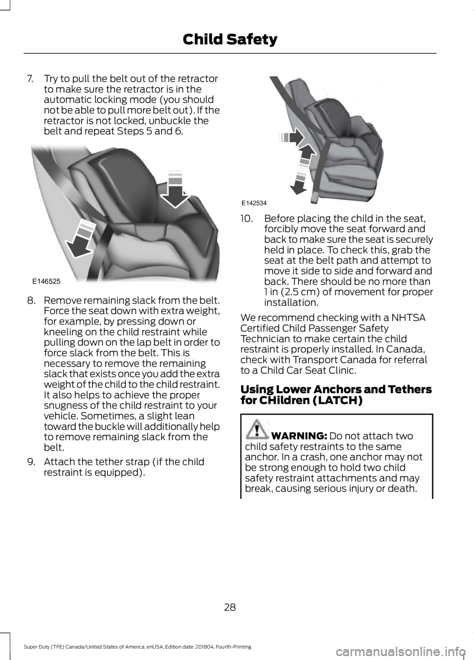 FORD SUPER DUTY 2019 Owners Manual 7. Try to pull the belt out of the retractor
to make sure the retractor is in the
automatic locking mode (you should
not be able to pull more belt out). If the
retractor is not locked, unbuckle the
be FORD SUPER DUTY 2019 Owners Manual 7. Try to pull the belt out of the retractor
to make sure the retractor is in the
automatic locking mode (you should
not be able to pull more belt out). If the
retractor is not locked, unbuckle the
be