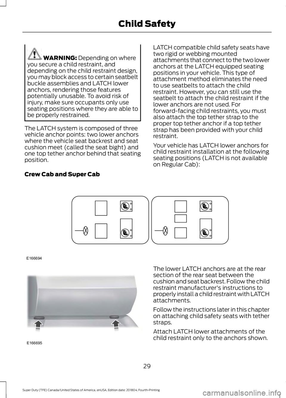 FORD SUPER DUTY 2019 Owners Manual WARNING: Depending on where
you secure a child restraint, and
depending on the child restraint design,
you may block access to certain seatbelt
buckle assemblies and LATCH lower
anchors, rendering tho FORD SUPER DUTY 2019 Owners Manual WARNING: Depending on where
you secure a child restraint, and
depending on the child restraint design,
you may block access to certain seatbelt
buckle assemblies and LATCH lower
anchors, rendering tho