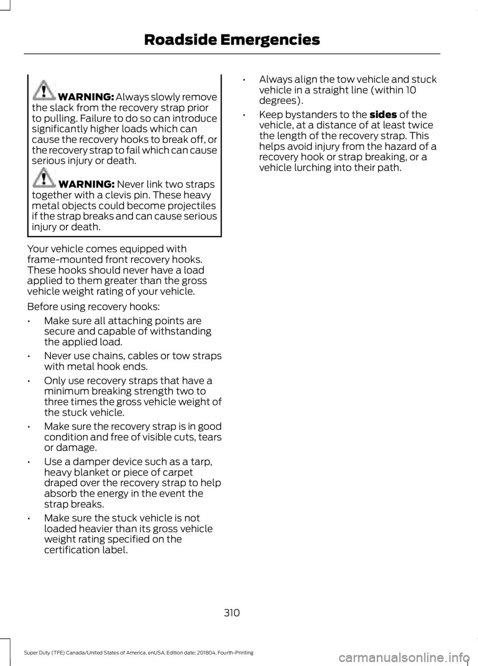 FORD SUPER DUTY 2019  Owners Manual WARNING: Always slowly remove
the slack from the recovery strap prior
to pulling. Failure to do so can introduce
significantly higher loads which can
cause the recovery hooks to break off, or
the reco