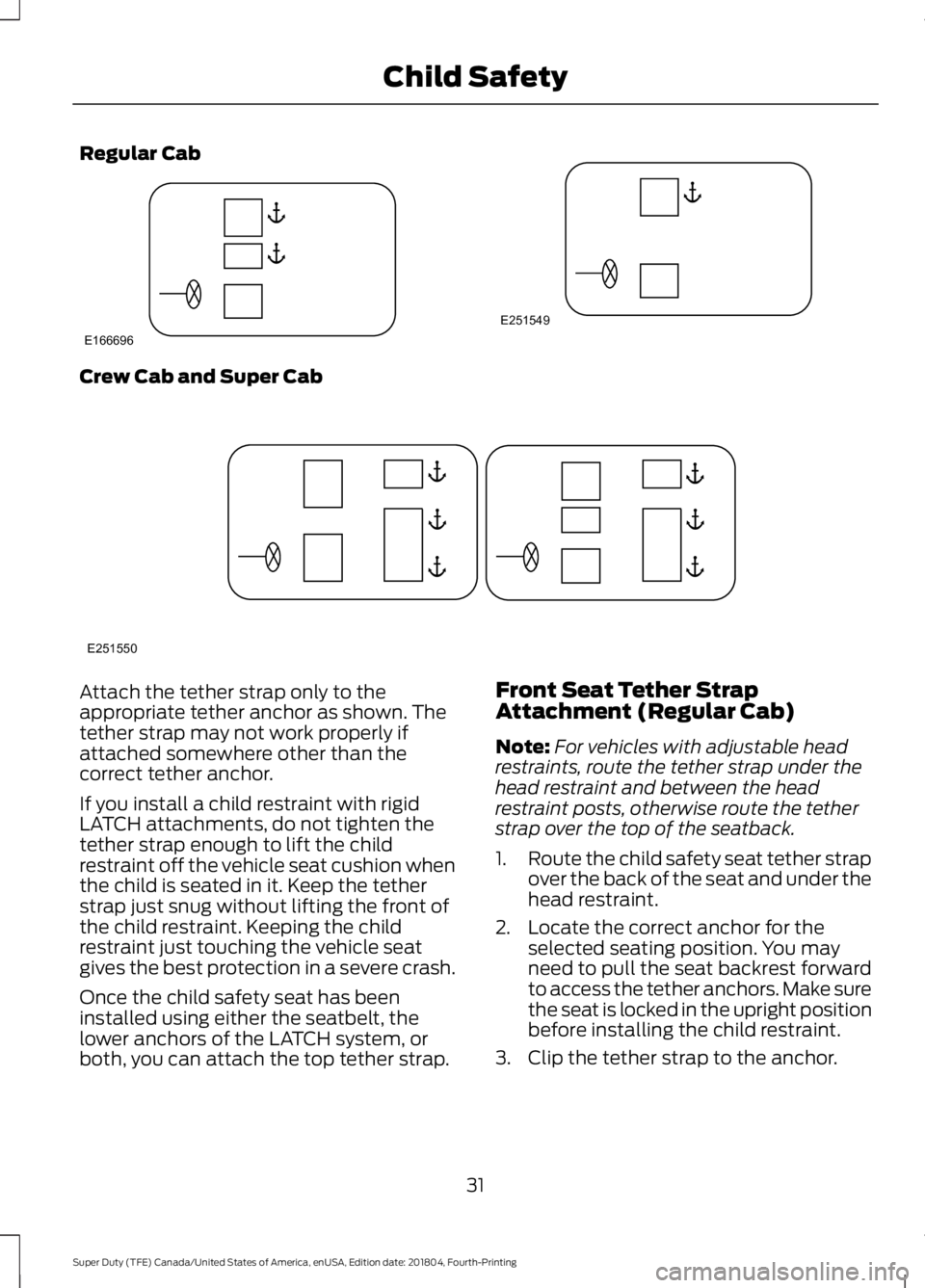 FORD SUPER DUTY 2019 Owners Manual Regular Cab
Crew Cab and Super Cab
Attach the tether strap only to the
appropriate tether anchor as shown. The
tether strap may not work properly if
attached somewhere other than the
correct tether an FORD SUPER DUTY 2019 Owners Manual Regular Cab
Crew Cab and Super Cab
Attach the tether strap only to the
appropriate tether anchor as shown. The
tether strap may not work properly if
attached somewhere other than the
correct tether an