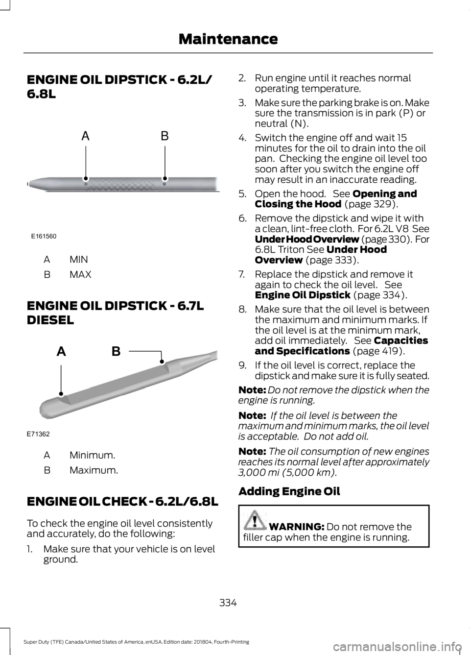 FORD SUPER DUTY 2019  Owners Manual ENGINE OIL DIPSTICK - 6.2L/
6.8L
MINA
MAX
B
ENGINE OIL DIPSTICK - 6.7L
DIESEL Minimum.
A
Maximum.
B
ENGINE OIL CHECK - 6.2L/6.8L
To check the engine oil level consistently
and accurately, do the follo