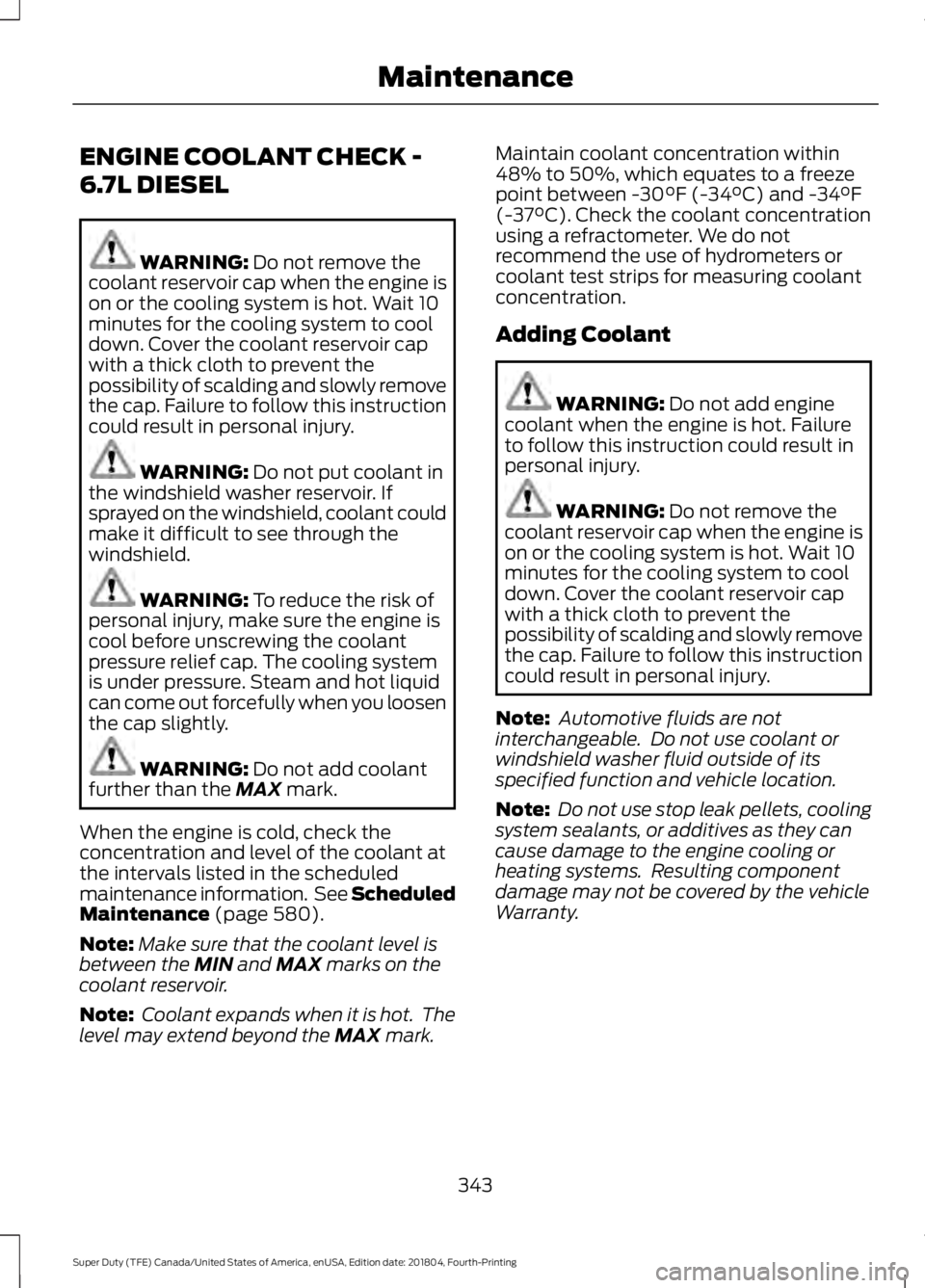 FORD SUPER DUTY 2019  Owners Manual ENGINE COOLANT CHECK -
6.7L DIESEL
WARNING: Do not remove the
coolant reservoir cap when the engine is
on or the cooling system is hot. Wait 10
minutes for the cooling system to cool
down. Cover the c