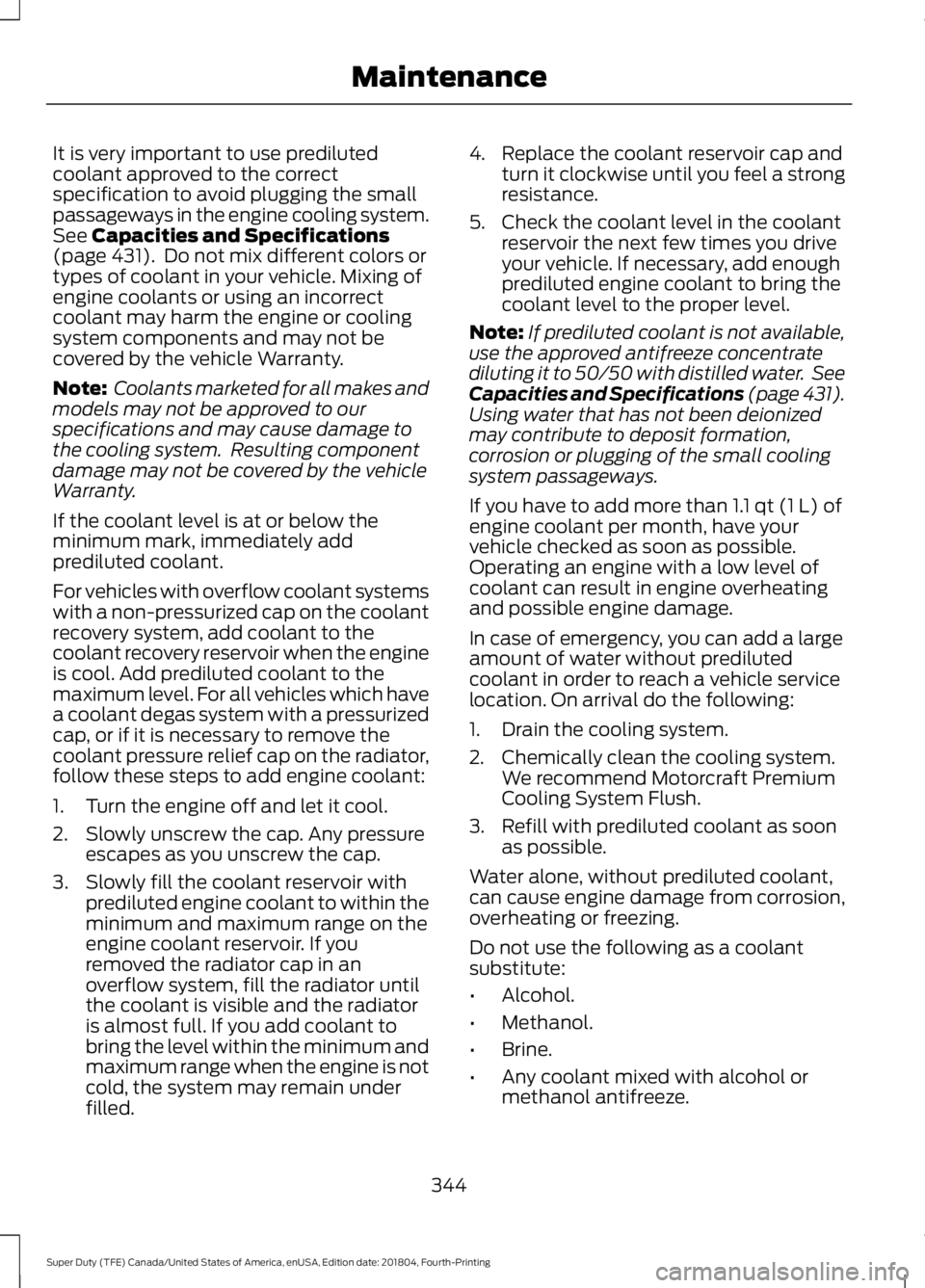 FORD SUPER DUTY 2019  Owners Manual It is very important to use prediluted
coolant approved to the correct
specification to avoid plugging the small
passageways in the engine cooling system.
See Capacities and Specifications
(page 431).