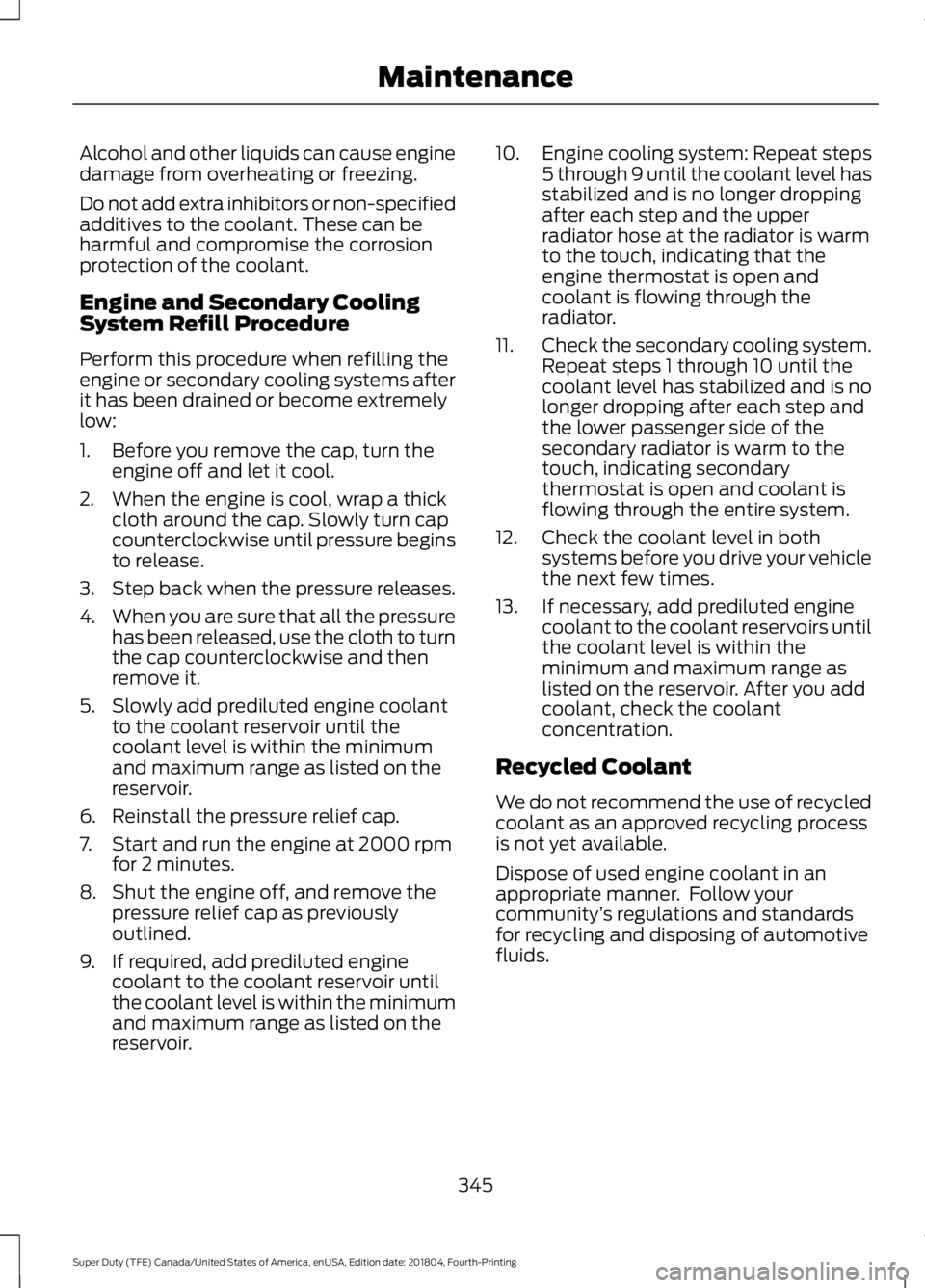 FORD SUPER DUTY 2019  Owners Manual Alcohol and other liquids can cause engine
damage from overheating or freezing.
Do not add extra inhibitors or non-specified
additives to the coolant. These can be
harmful and compromise the corrosion