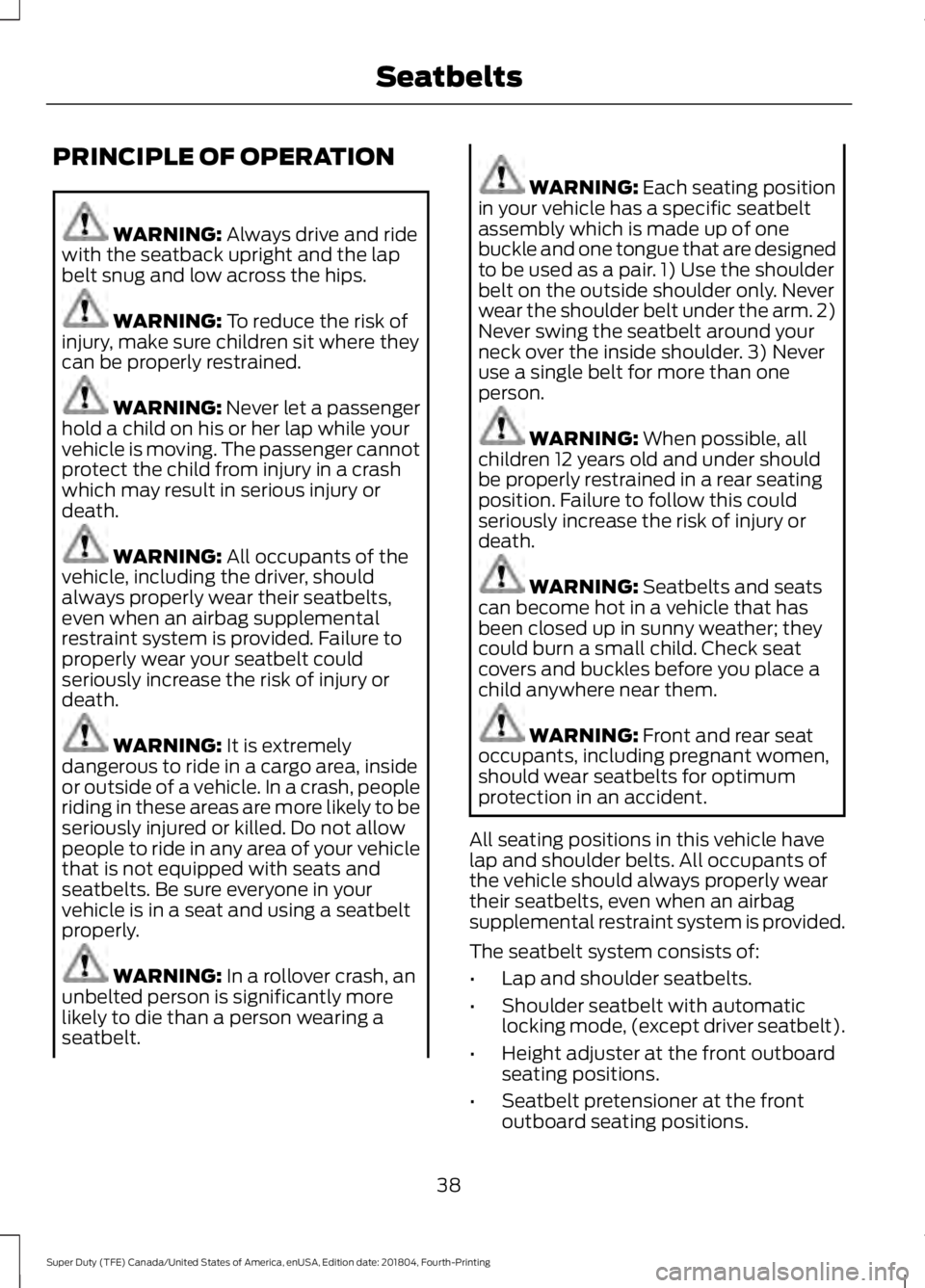 FORD SUPER DUTY 2019 Owners Manual PRINCIPLE OF OPERATION
WARNING: Always drive and ride
with the seatback upright and the lap
belt snug and low across the hips. WARNING:
To reduce the risk of
injury, make sure children sit where they FORD SUPER DUTY 2019 Owners Manual PRINCIPLE OF OPERATION
WARNING: Always drive and ride
with the seatback upright and the lap
belt snug and low across the hips. WARNING:
To reduce the risk of
injury, make sure children sit where they