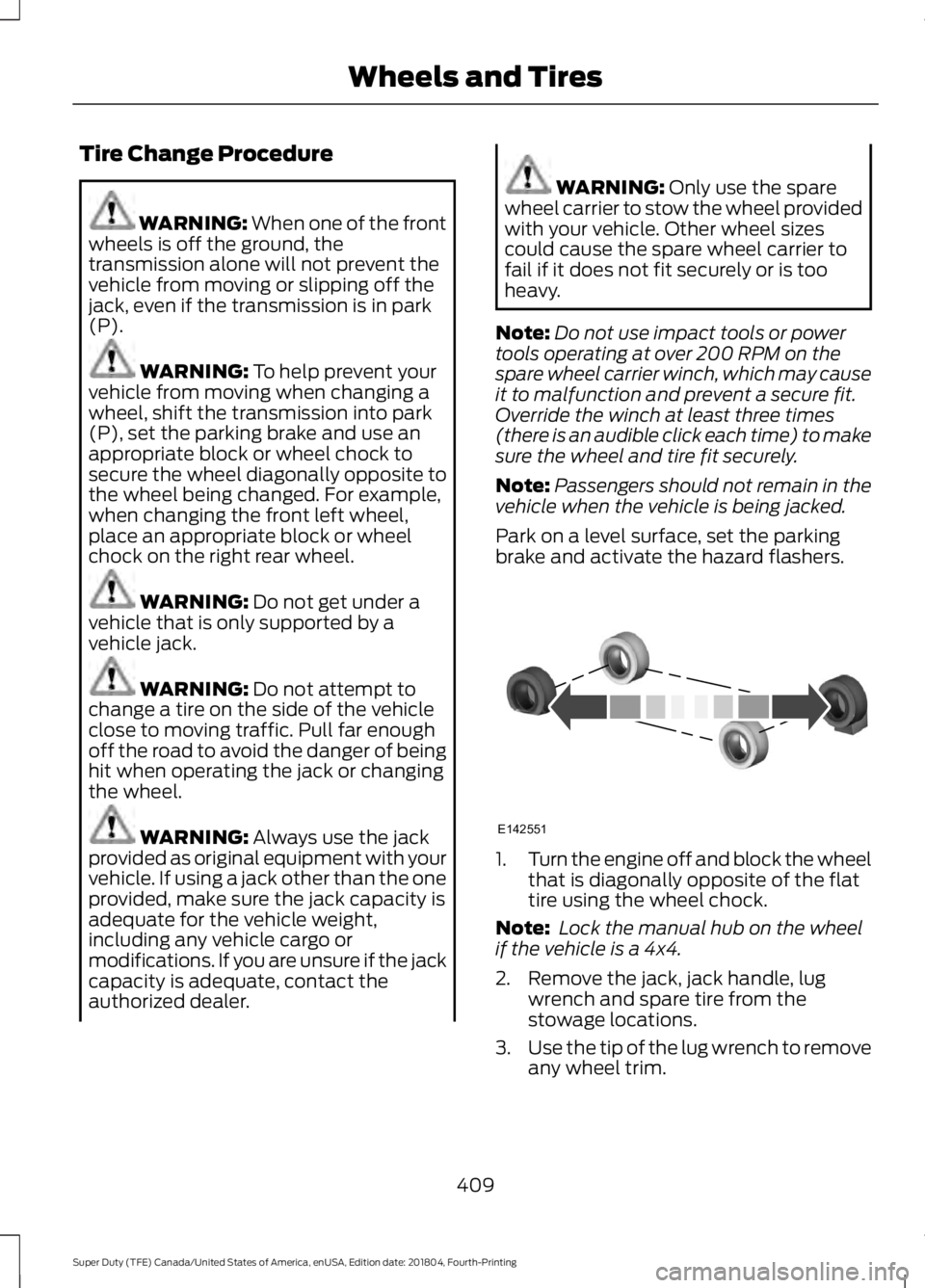 FORD SUPER DUTY 2019  Owners Manual Tire Change Procedure
WARNING: When one of the front
wheels is off the ground, the
transmission alone will not prevent the
vehicle from moving or slipping off the
jack, even if the transmission is in 
