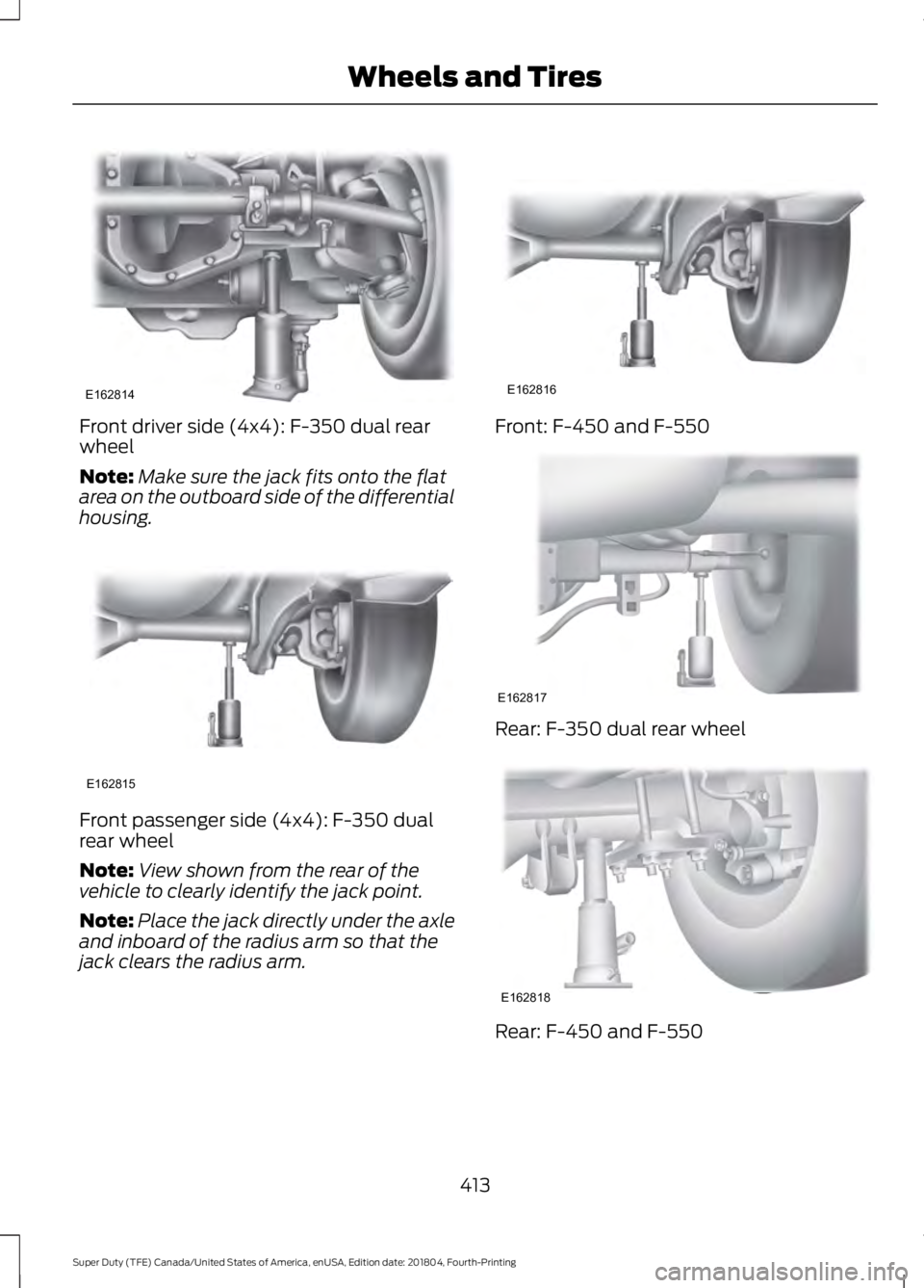 FORD SUPER DUTY 2019  Owners Manual Front driver side (4x4): F-350 dual rear
wheel
Note:
Make sure the jack fits onto the flat
area on the outboard side of the differential
housing. Front passenger side (4x4): F-350 dual
rear wheel
Note