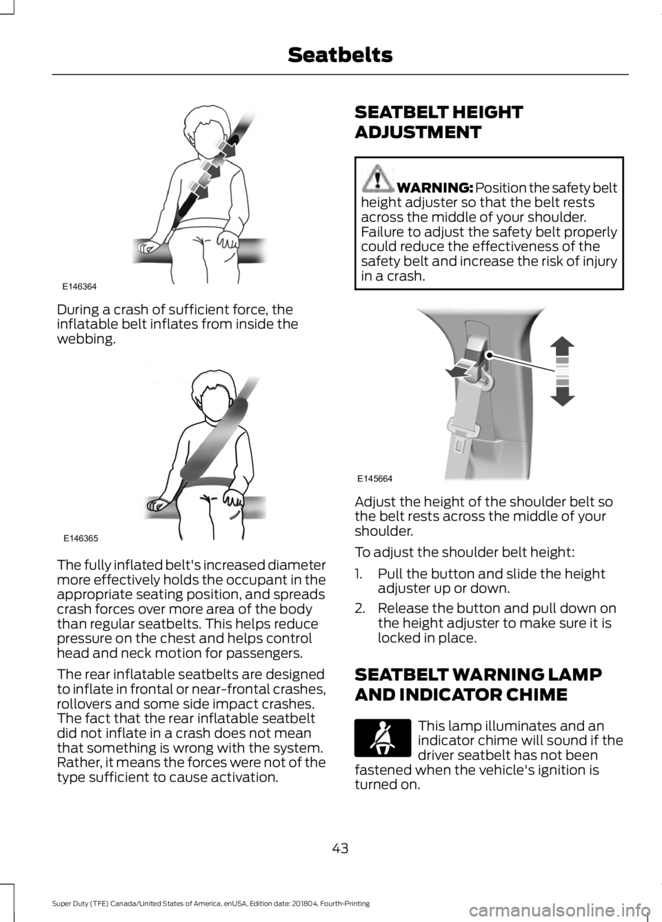 FORD SUPER DUTY 2019 Owners Manual During a crash of sufficient force, the
inflatable belt inflates from inside the
webbing.
The fully inflated belt's increased diameter
more effectively holds the occupant in the
appropriate seatin FORD SUPER DUTY 2019 Owners Manual During a crash of sufficient force, the
inflatable belt inflates from inside the
webbing.
The fully inflated belt's increased diameter
more effectively holds the occupant in the
appropriate seatin