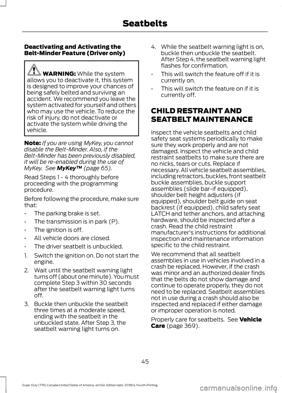 FORD SUPER DUTY 2019 Owners Manual Deactivating and Activating the
Belt-Minder Feature (Driver only)
WARNING: While the system
allows you to deactivate it, this system
is designed to improve your chances of
being safely belted and surv FORD SUPER DUTY 2019 Owners Manual Deactivating and Activating the
Belt-Minder Feature (Driver only)
WARNING: While the system
allows you to deactivate it, this system
is designed to improve your chances of
being safely belted and surv