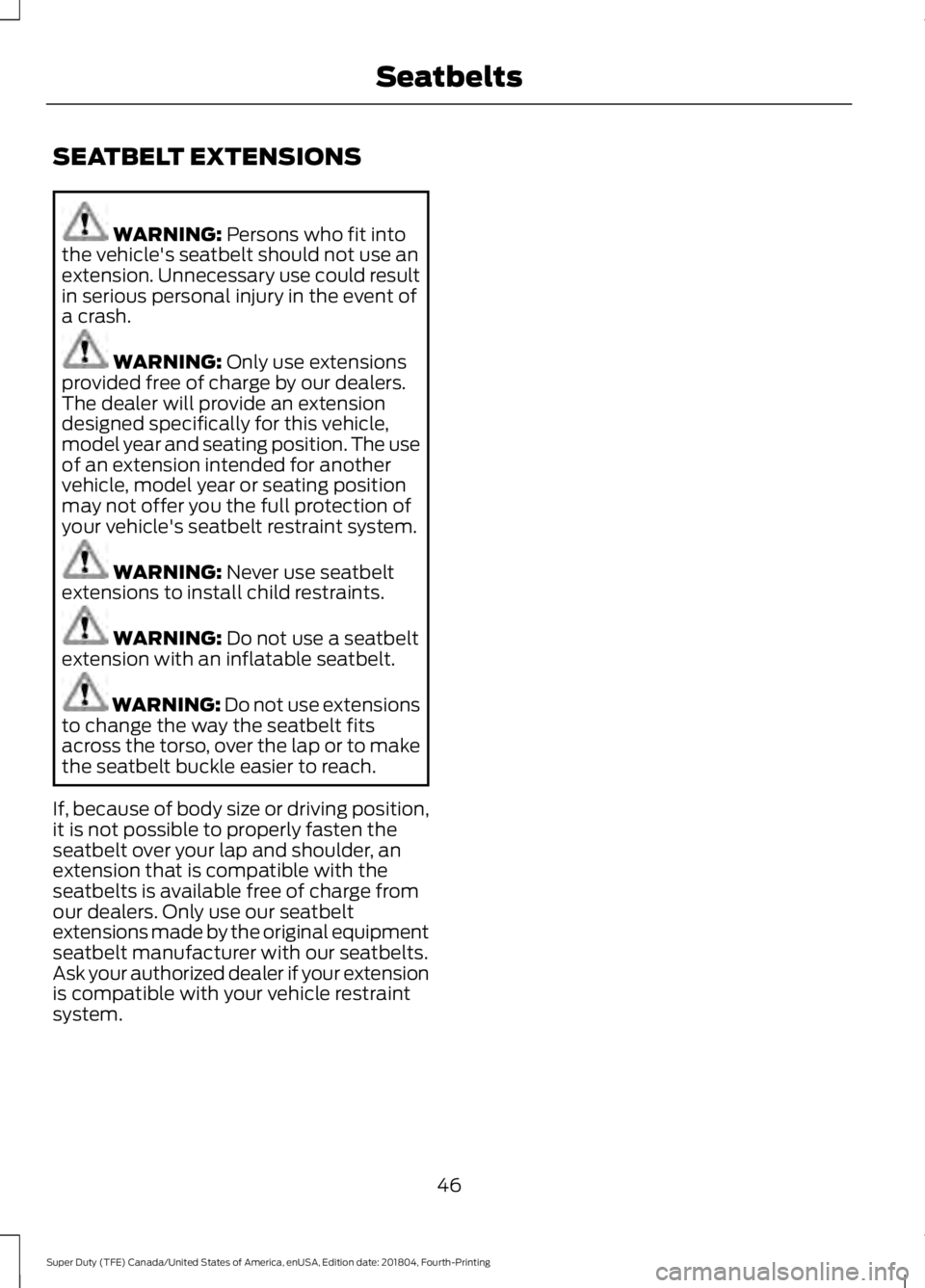 FORD SUPER DUTY 2019 Owners Manual SEATBELT EXTENSIONS
WARNING: Persons who fit into
the vehicle's seatbelt should not use an
extension. Unnecessary use could result
in serious personal injury in the event of
a crash. WARNING:
Onl FORD SUPER DUTY 2019 Owners Manual SEATBELT EXTENSIONS
WARNING: Persons who fit into
the vehicle's seatbelt should not use an
extension. Unnecessary use could result
in serious personal injury in the event of
a crash. WARNING:
Onl