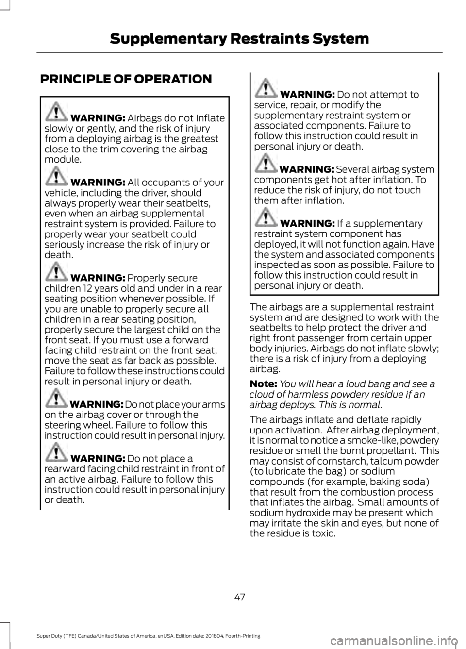 FORD SUPER DUTY 2019 Owners Manual PRINCIPLE OF OPERATION
WARNING: Airbags do not inflate
slowly or gently, and the risk of injury
from a deploying airbag is the greatest
close to the trim covering the airbag
module. WARNING:
All occu FORD SUPER DUTY 2019 Owners Manual PRINCIPLE OF OPERATION
WARNING: Airbags do not inflate
slowly or gently, and the risk of injury
from a deploying airbag is the greatest
close to the trim covering the airbag
module. WARNING:
All occu