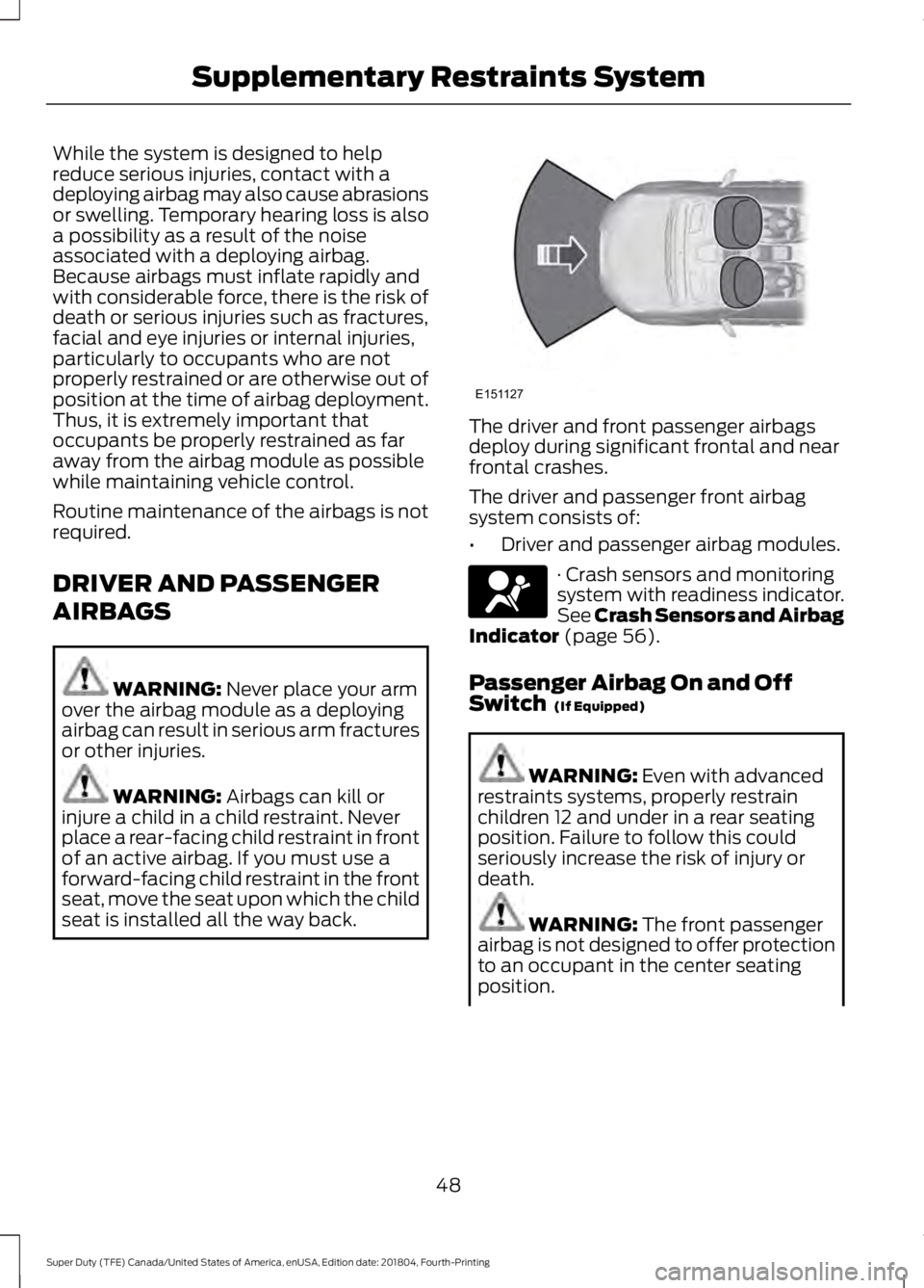 FORD SUPER DUTY 2019 Owners Manual While the system is designed to help
reduce serious injuries, contact with a
deploying airbag may also cause abrasions
or swelling. Temporary hearing loss is also
a possibility as a result of the nois FORD SUPER DUTY 2019 Owners Manual While the system is designed to help
reduce serious injuries, contact with a
deploying airbag may also cause abrasions
or swelling. Temporary hearing loss is also
a possibility as a result of the nois