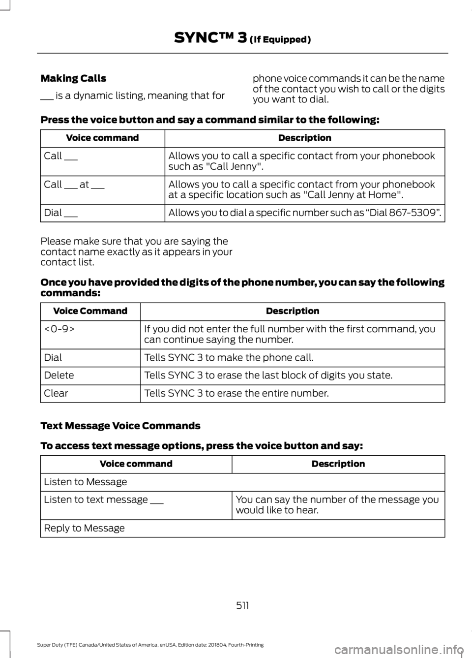 FORD SUPER DUTY 2019 Owners Manual Making Calls
___ is a dynamic listing, meaning that for
phone voice commands it can be the name
of the contact you wish to call or the digits
you want to dial.
Press the voice button and say a command FORD SUPER DUTY 2019 Owners Manual Making Calls
___ is a dynamic listing, meaning that for
phone voice commands it can be the name
of the contact you wish to call or the digits
you want to dial.
Press the voice button and say a command