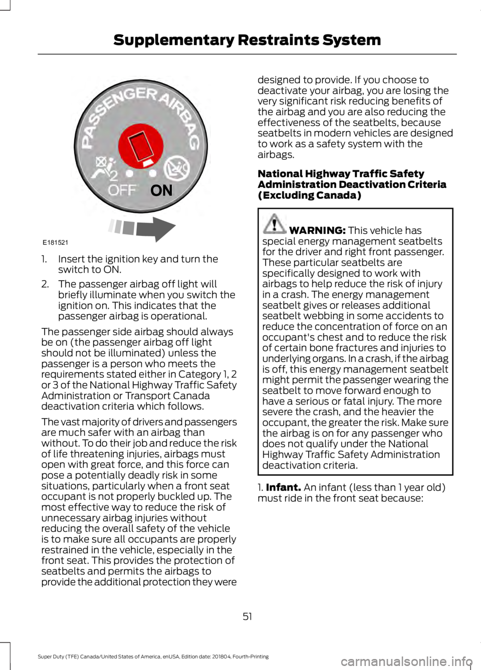 FORD SUPER DUTY 2019 Owners Manual 1. Insert the ignition key and turn the
switch to ON.
2. The passenger airbag off light will briefly illuminate when you switch the
ignition on. This indicates that the
passenger airbag is operational FORD SUPER DUTY 2019 Owners Manual 1. Insert the ignition key and turn the
switch to ON.
2. The passenger airbag off light will briefly illuminate when you switch the
ignition on. This indicates that the
passenger airbag is operational
