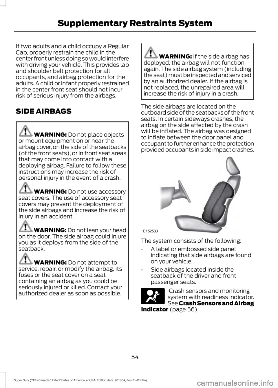 FORD SUPER DUTY 2019 Owners Manual If two adults and a child occupy a Regular
Cab, properly restrain the child in the
center front unless doing so would interfere
with driving your vehicle. This provides lap
and shoulder belt protectio FORD SUPER DUTY 2019 Owners Manual If two adults and a child occupy a Regular
Cab, properly restrain the child in the
center front unless doing so would interfere
with driving your vehicle. This provides lap
and shoulder belt protectio