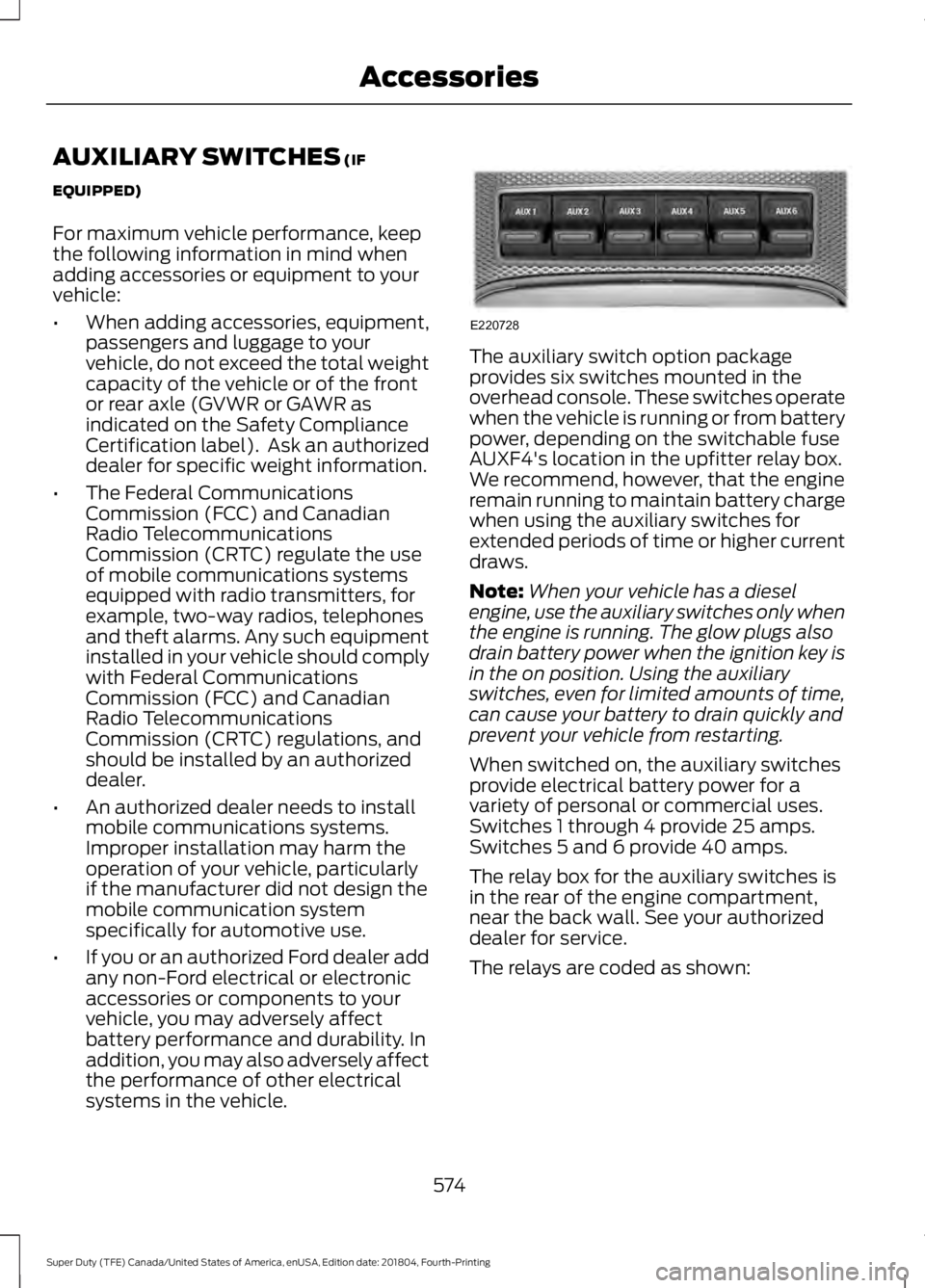 FORD SUPER DUTY 2019 Owners Manual AUXILIARY SWITCHES (IF
EQUIPPED)
For maximum vehicle performance, keep
the following information in mind when
adding accessories or equipment to your
vehicle:
• When adding accessories, equipment,
p FORD SUPER DUTY 2019 Owners Manual AUXILIARY SWITCHES (IF
EQUIPPED)
For maximum vehicle performance, keep
the following information in mind when
adding accessories or equipment to your
vehicle:
• When adding accessories, equipment,
p